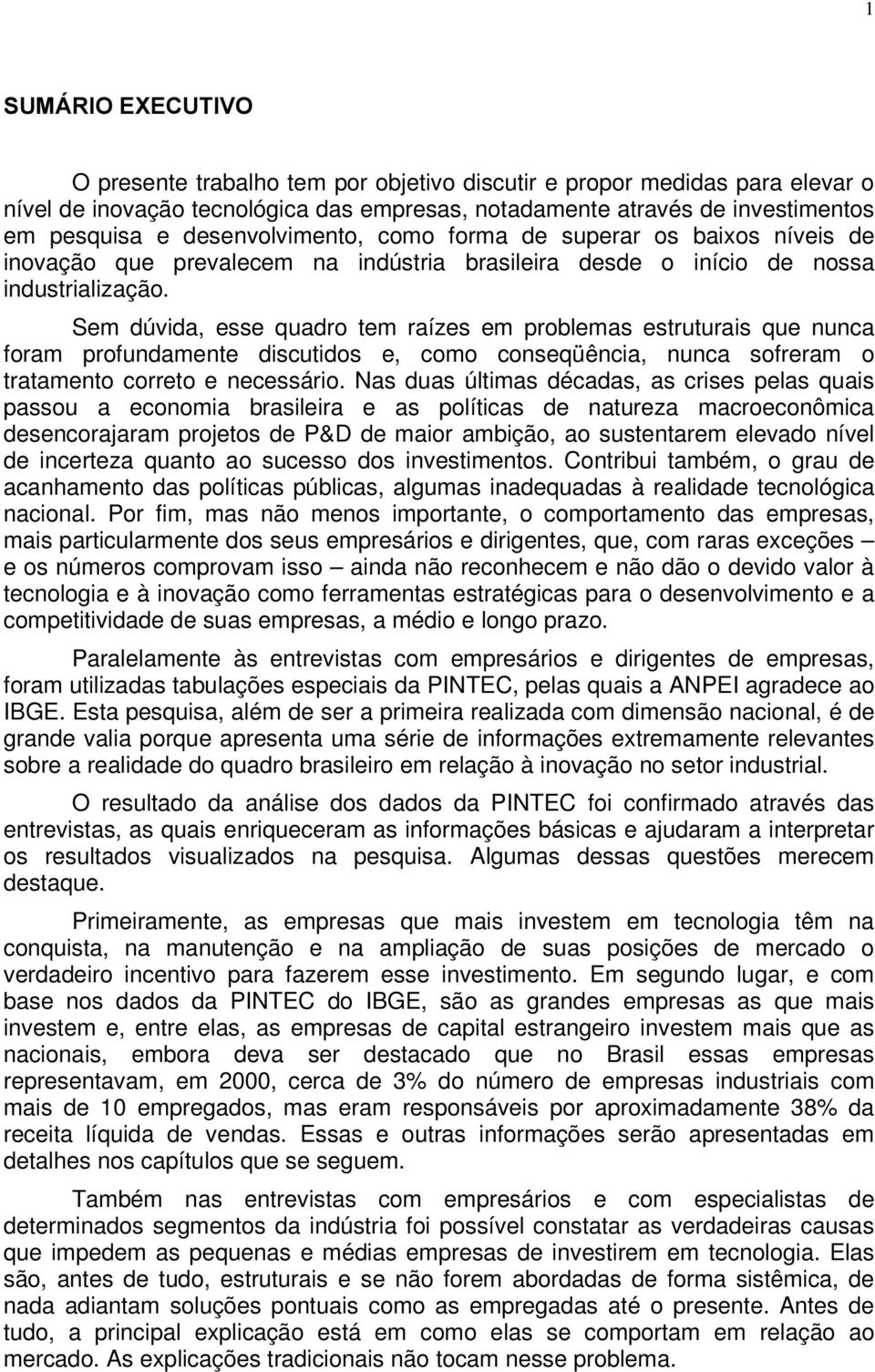 Sem dúvida, esse quadro tem raízes em problemas estruturais que nunca foram profundamente discutidos e, como conseqüência, nunca sofreram o tratamento correto e necessário.