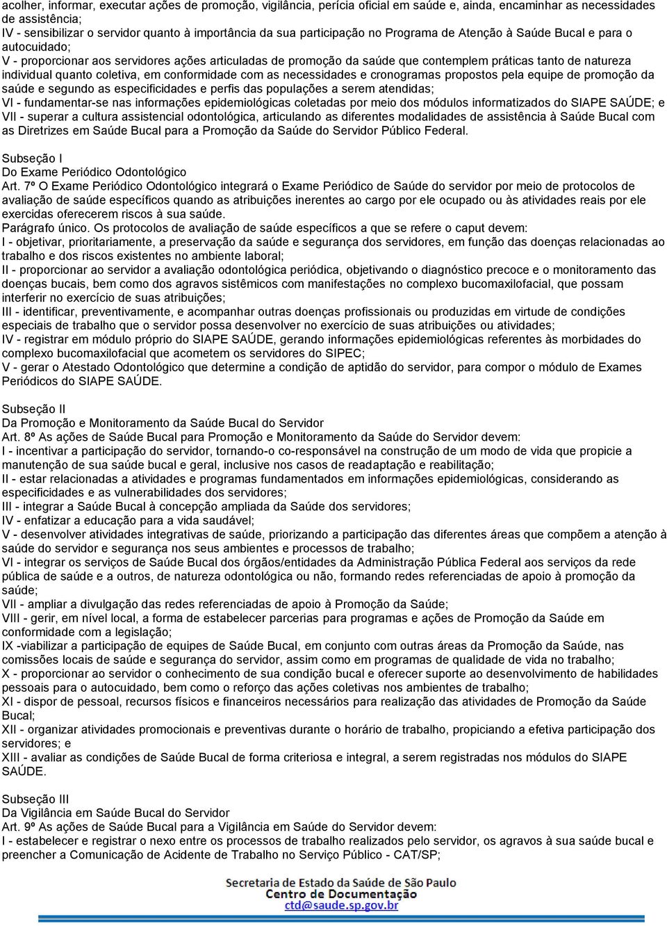 quanto coletiva, em conformidade com as necessidades e cronogramas propostos pela equipe de promoção da saúde e segundo as especificidades e perfis das populações a serem atendidas; VI -