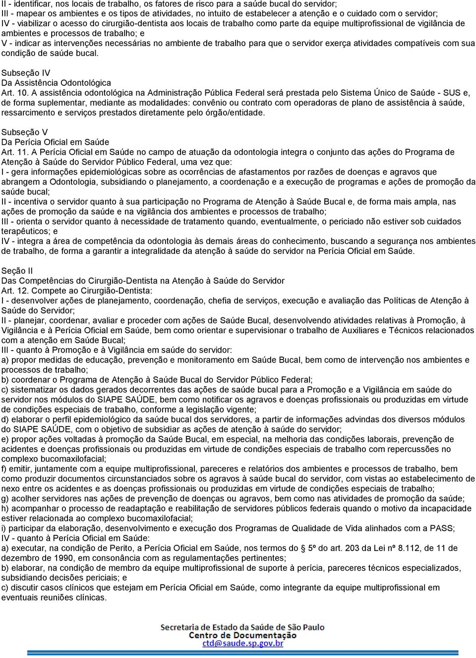 intervenções necessárias no ambiente de trabalho para que o servidor exerça atividades compatíveis com sua condição de saúde bucal. Subseção IV Da Assistência Odontológica Art. 10.