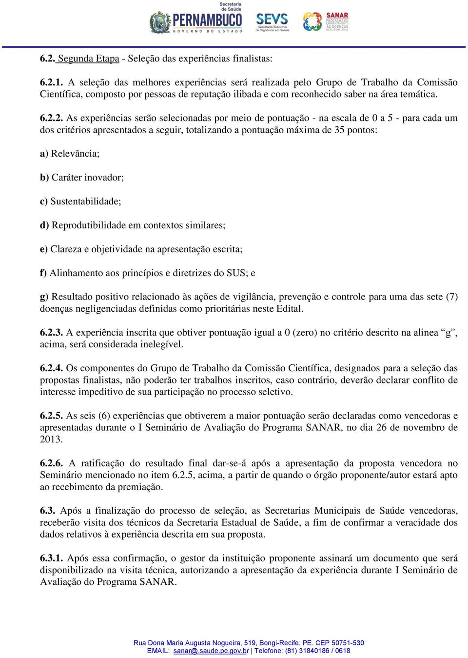 2. As experiências serão selecionadas por meio de pontuação - na escala de 0 a 5 - para cada um dos critérios apresentados a seguir, totalizando a pontuação máxima de 35 pontos: a) Relevância; b)