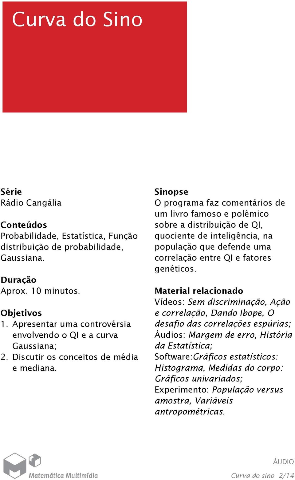 Sinopse O programa faz comentários de um livro famoso e polêmico sobre a distribuição de QI, quociente de inteligência, na população que defende uma correlação entre QI e fatores genéticos.