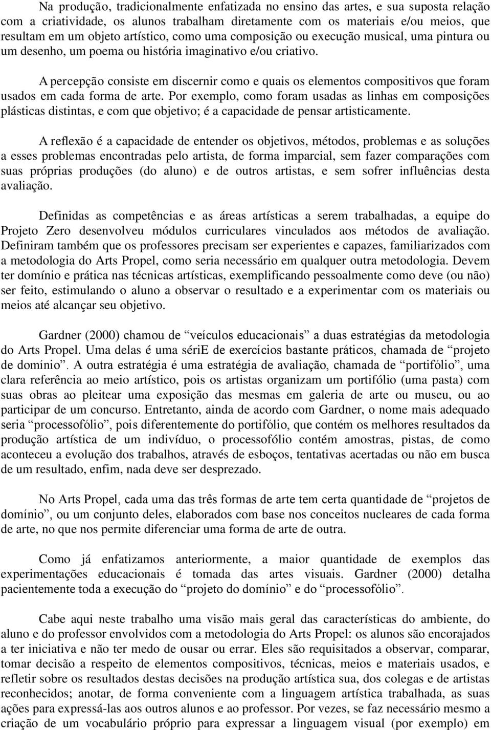 A percepção consiste em discernir como e quais os elementos compositivos que foram usados em cada forma de arte.