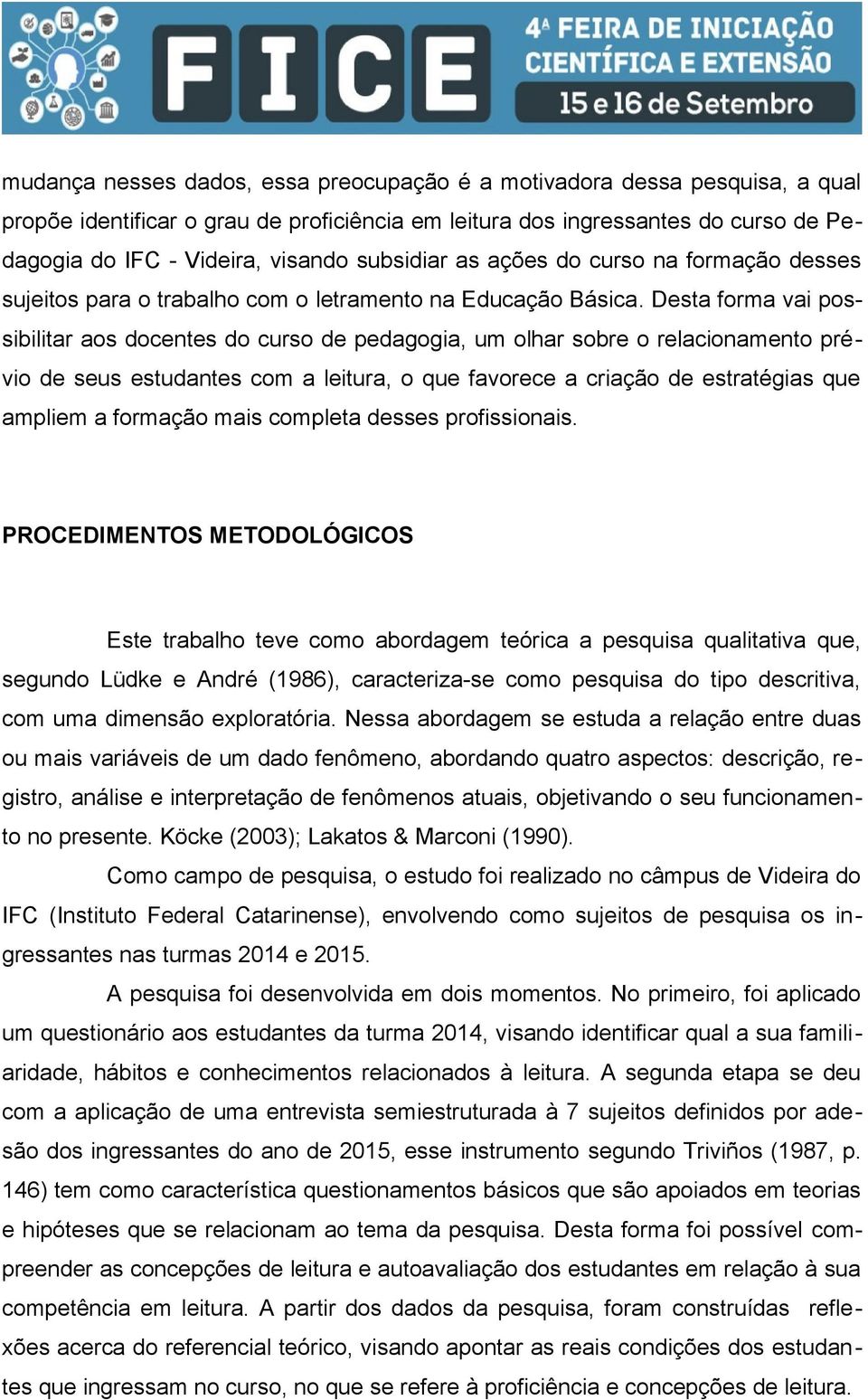 Desta forma vai possibilitar aos docentes do curso de pedagogia, um olhar sobre o relacionamento prévio de seus estudantes com a leitura, o que favorece a criação de estratégias que ampliem a