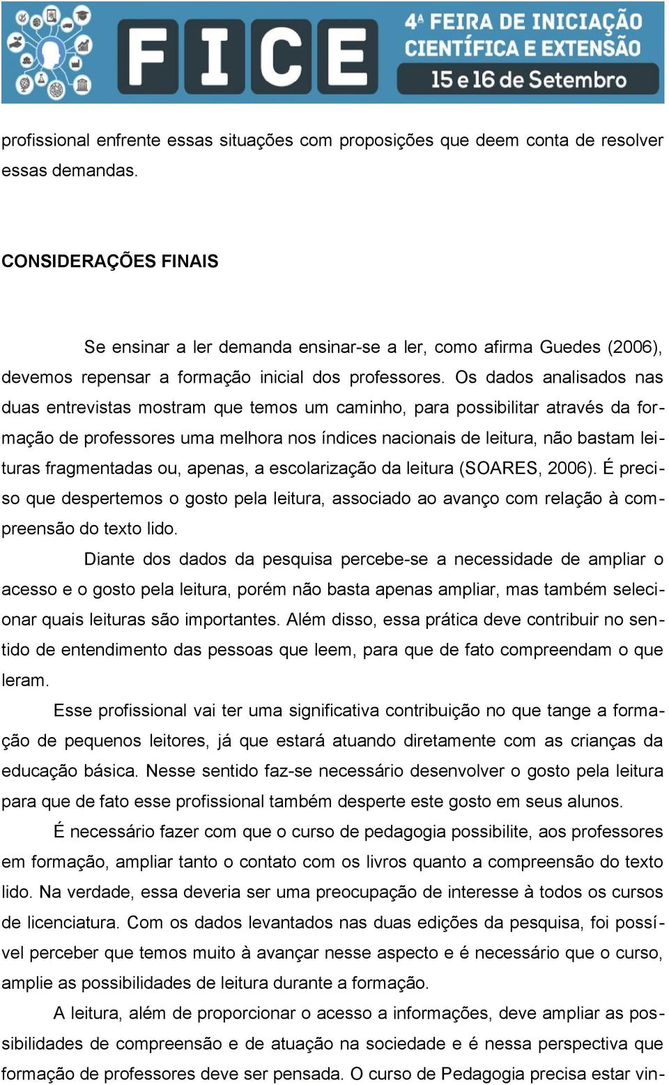 Os dados analisados nas duas entrevistas mostram que temos um caminho, para possibilitar através da formação de professores uma melhora nos índices nacionais de leitura, não bastam leituras