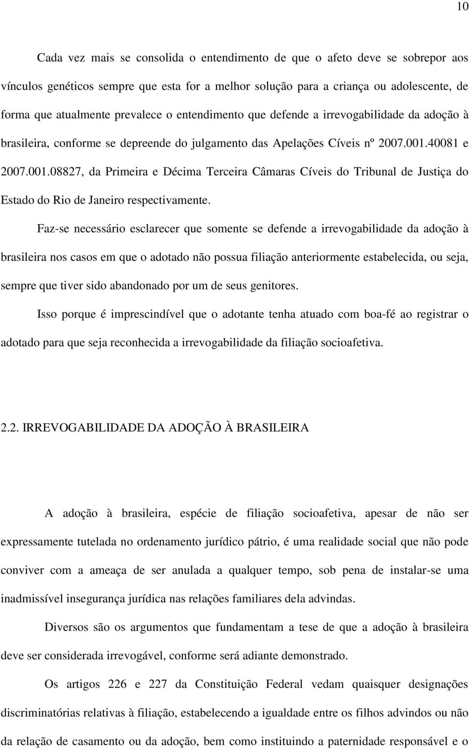 40081 e 2007.001.08827, da Primeira e Décima Terceira Câmaras Cíveis do Tribunal de Justiça do Estado do Rio de Janeiro respectivamente.