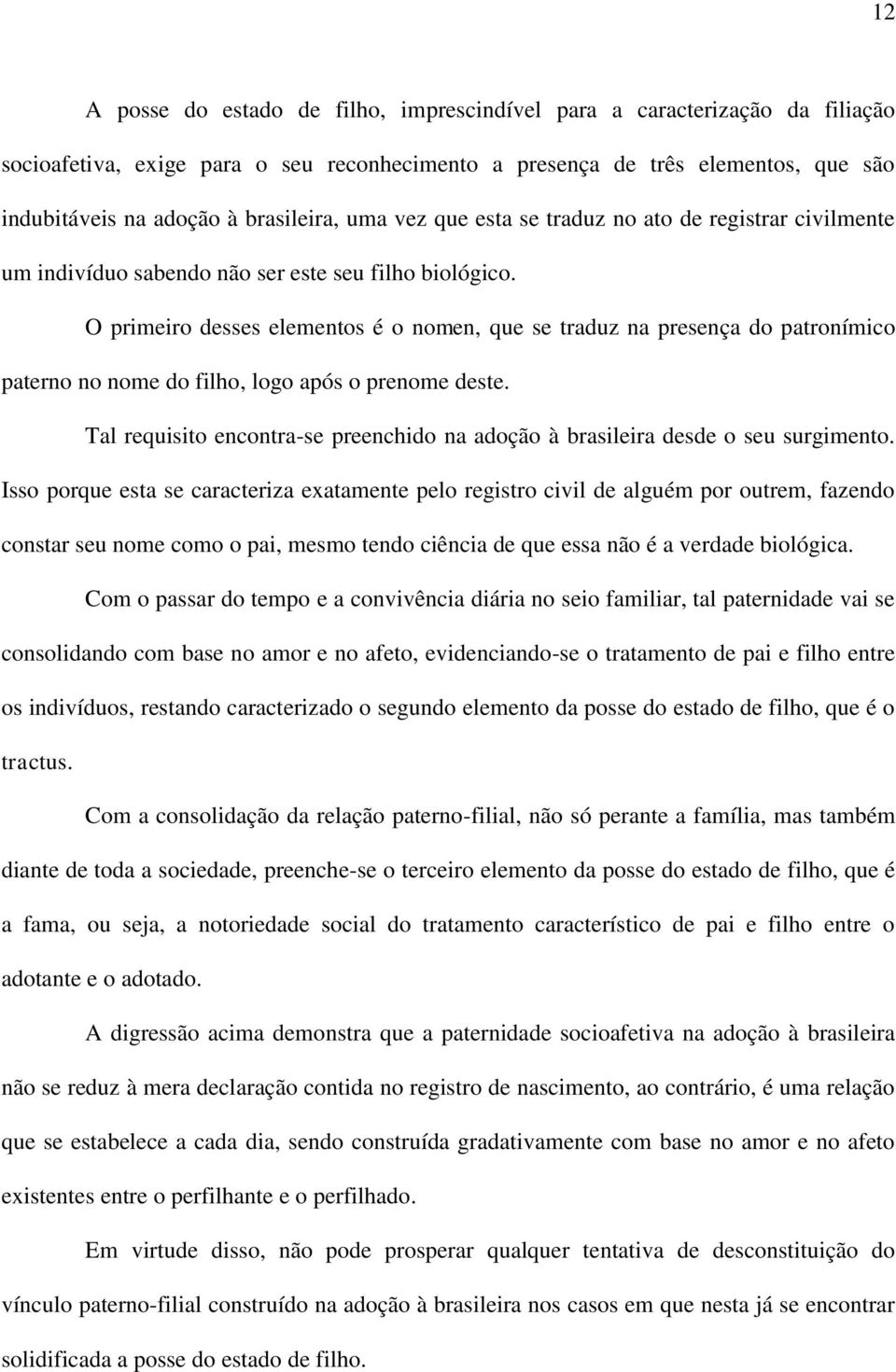 O primeiro desses elementos é o nomen, que se traduz na presença do patronímico paterno no nome do filho, logo após o prenome deste.