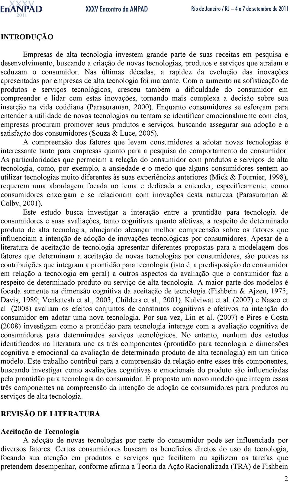 Com o aumento na sofisticação de produtos e serviços tecnológicos, cresceu também a dificuldade do consumidor em compreender e lidar com estas inovações, tornando mais complexa a decisão sobre sua