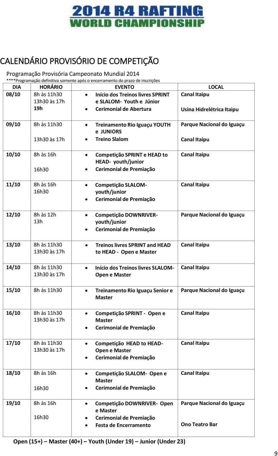 Treino Slalom Parque Nacional do Iguaçu 10/10 8h às 16h 16h30 Competição SPRINT e HEAD to HEAD- youth/junior Cerimonial de Premiação 11/10 8h às 16h 16h30 Competição SLALOMyouth/junior Cerimonial de