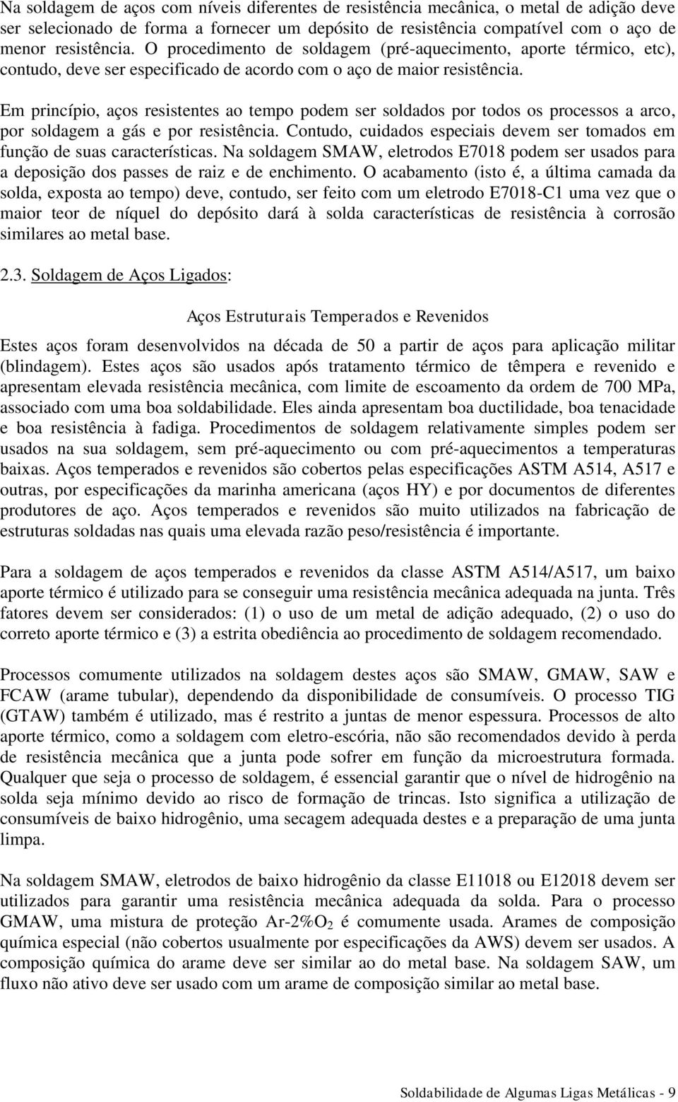 Em princípio, aços resistentes ao tempo podem ser soldados por todos os processos a arco, por soldagem a gás e por resistência.