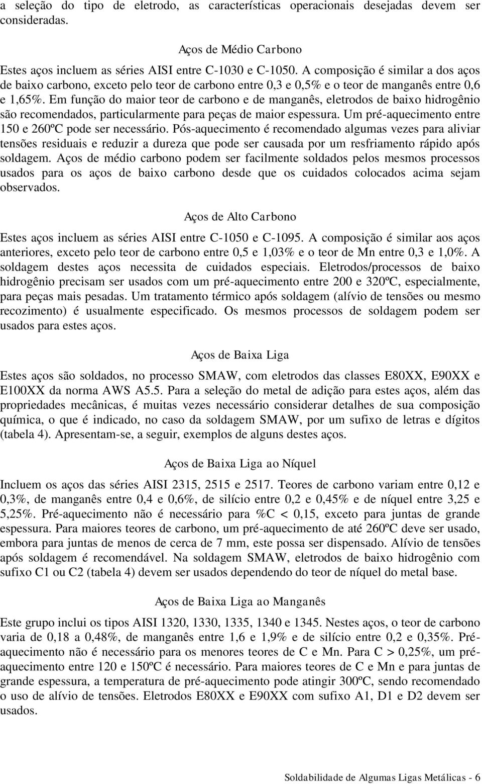 Em função do maior teor de carbono e de manganês, eletrodos de baixo hidrogênio são recomendados, particularmente para peças de maior espessura.