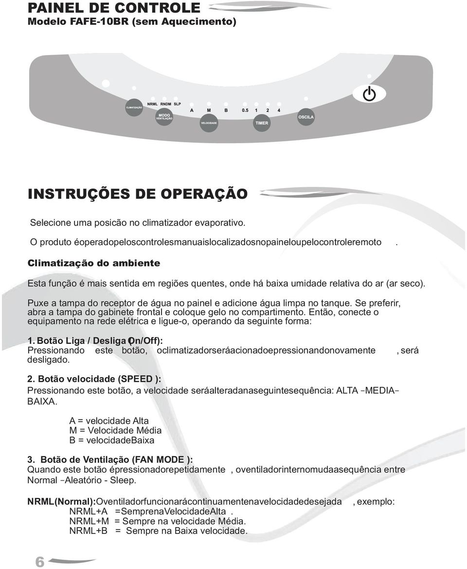 Puxe a tampa do receptor de água no painel e adicione água limpa no tanque. Se preferir, abra a tampa do gabinete frontal e coloque gelo no compartimento.