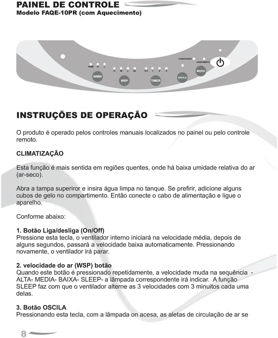 Se prefirir, adicione alguns cubos de gelo no compartimento. Então conecte o cabo de alimentação e ligue o aparelho. Conforme abaixo: 1.