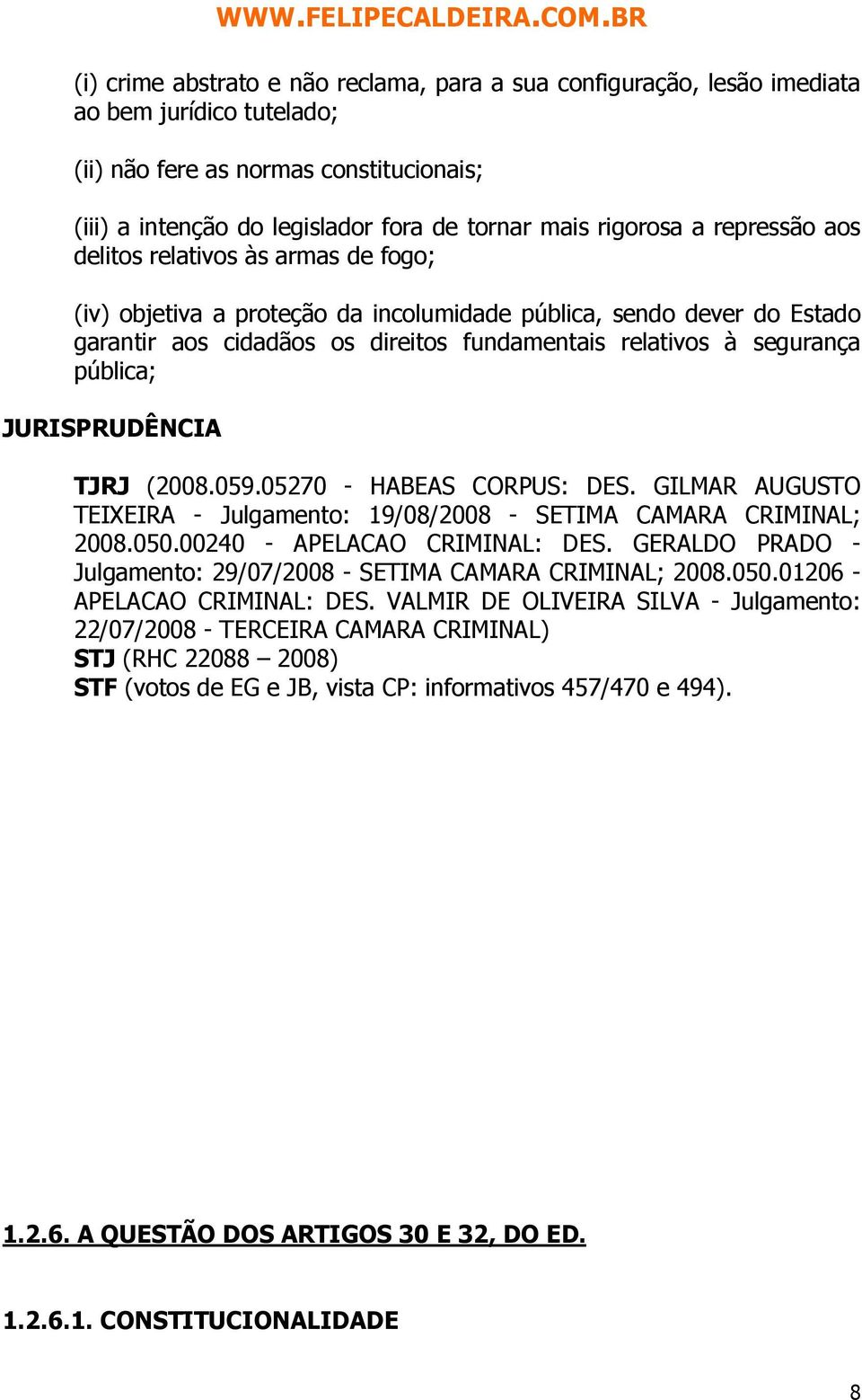 segurança pública; TJRJ (2008.059.05270 - HABEAS CORPUS: DES. GILMAR AUGUSTO TEIXEIRA - Julgamento: 19/08/2008 - SETIMA CAMARA CRIMINAL; 2008.050.00240 - APELACAO CRIMINAL: DES.