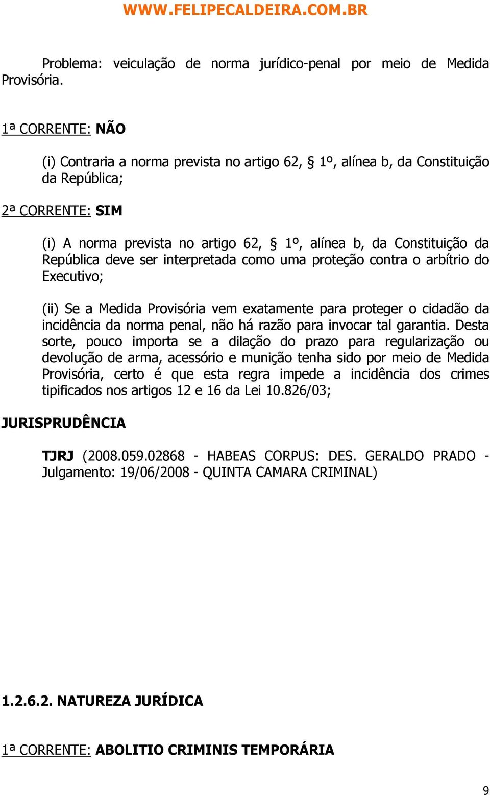 República deve ser interpretada como uma proteção contra o arbítrio do Executivo; (ii) Se a Medida Provisória vem exatamente para proteger o cidadão da incidência da norma penal, não há razão para