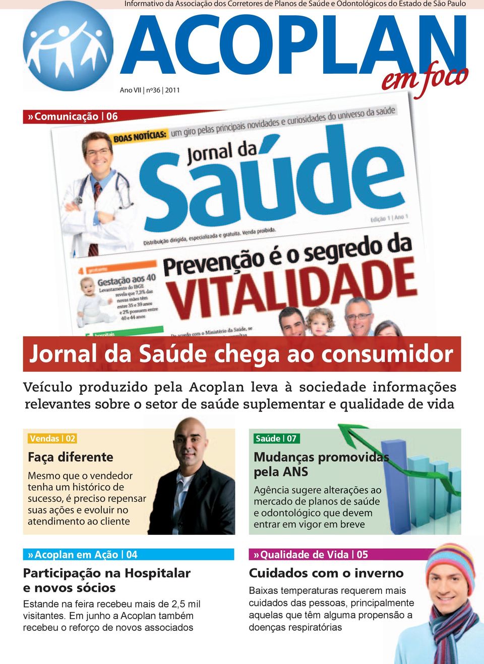 sucesso, é preciso repensar suas ações e evoluir no atendimento ao cliente Mudanças promovidas pela ANS Agência sugere alterações ao mercado de planos de saúde e odontológico que devem entrar em