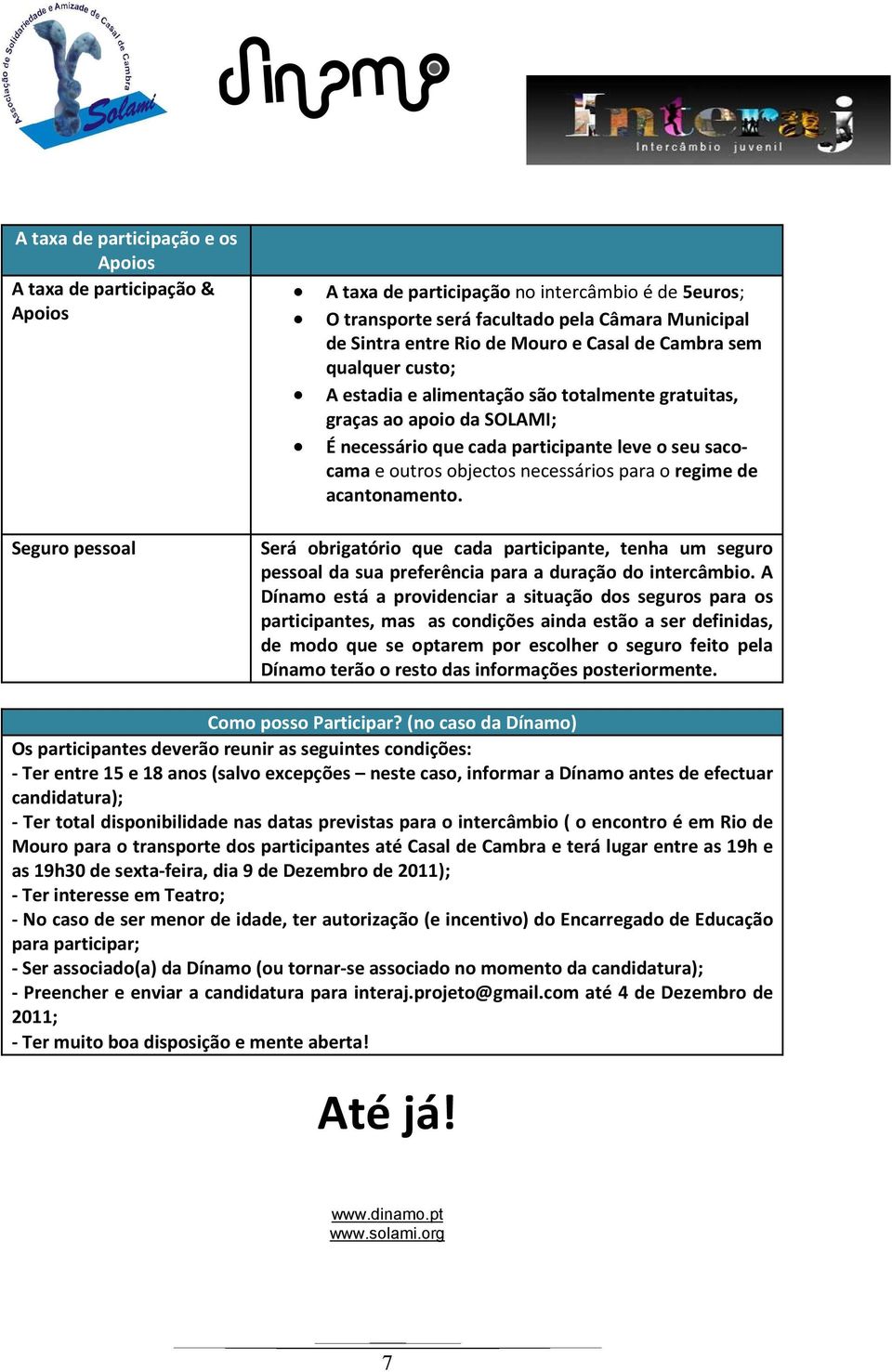 objectos necessários para o regime de acantonamento. Será obrigatório que cada participante, tenha um seguro pessoal da sua preferência para a duração do intercâmbio.