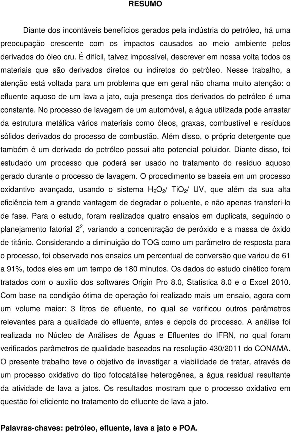 Nesse trabalho, a atenção está voltada para um problema que em geral não chama muito atenção: o efluente aquoso de um lava a jato, cuja presença dos derivados do petróleo é uma constante.