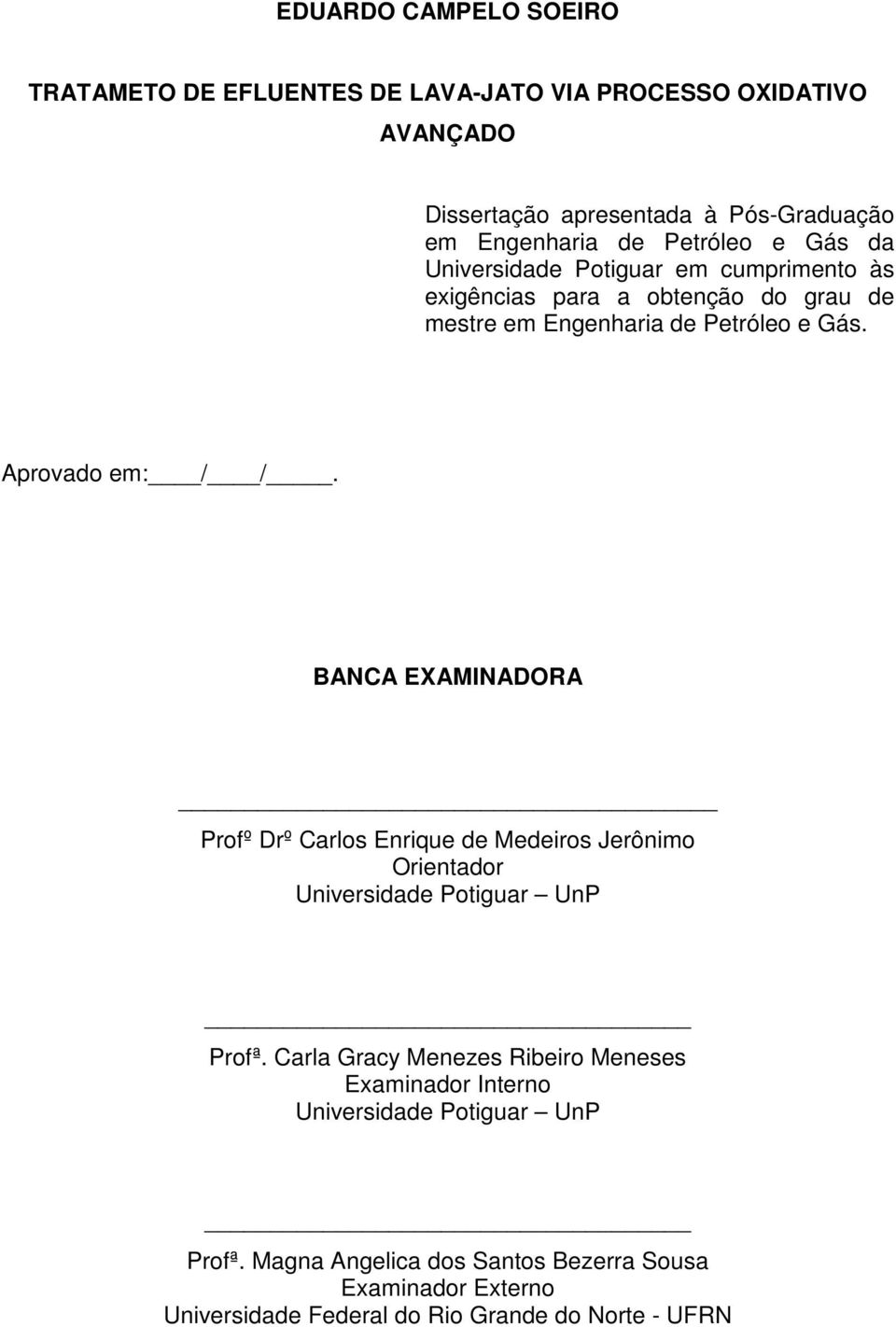 Aprovado em: / /. BANCA EXAMINADORA Profº Drº Carlos Enrique de Medeiros Jerônimo Orientador Universidade Potiguar UnP Profª.