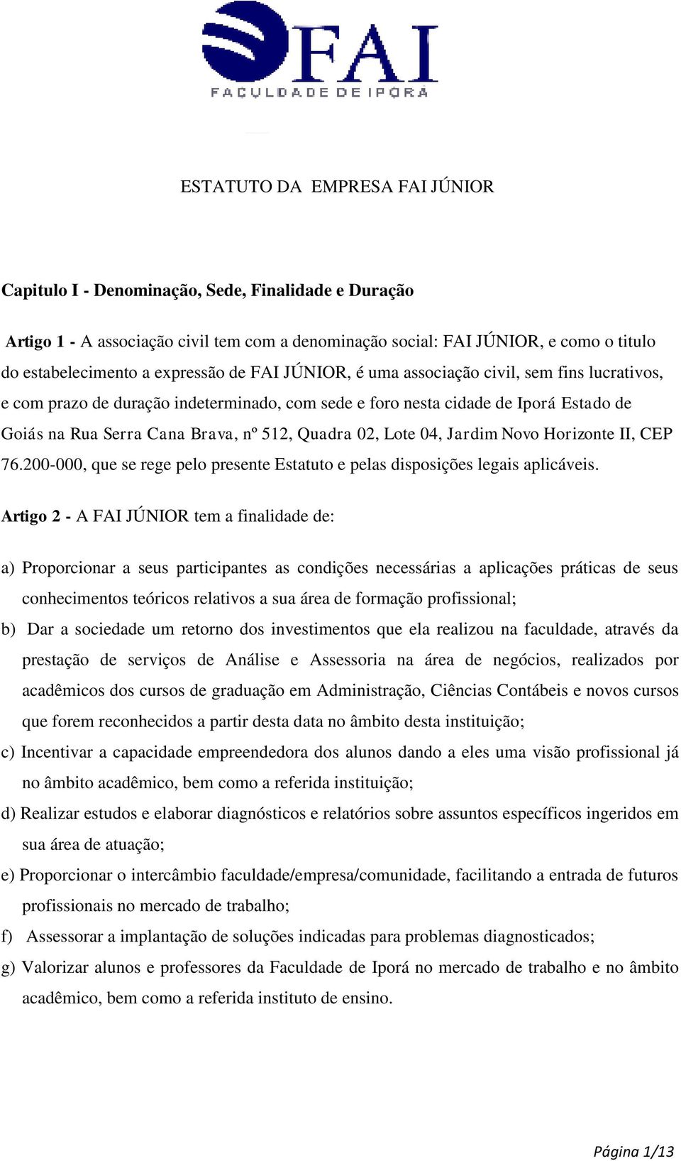 Quadra 02, Lote 04, Jardim Novo Horizonte II, CEP 76.200-000, que se rege pelo presente Estatuto e pelas disposições legais aplicáveis.