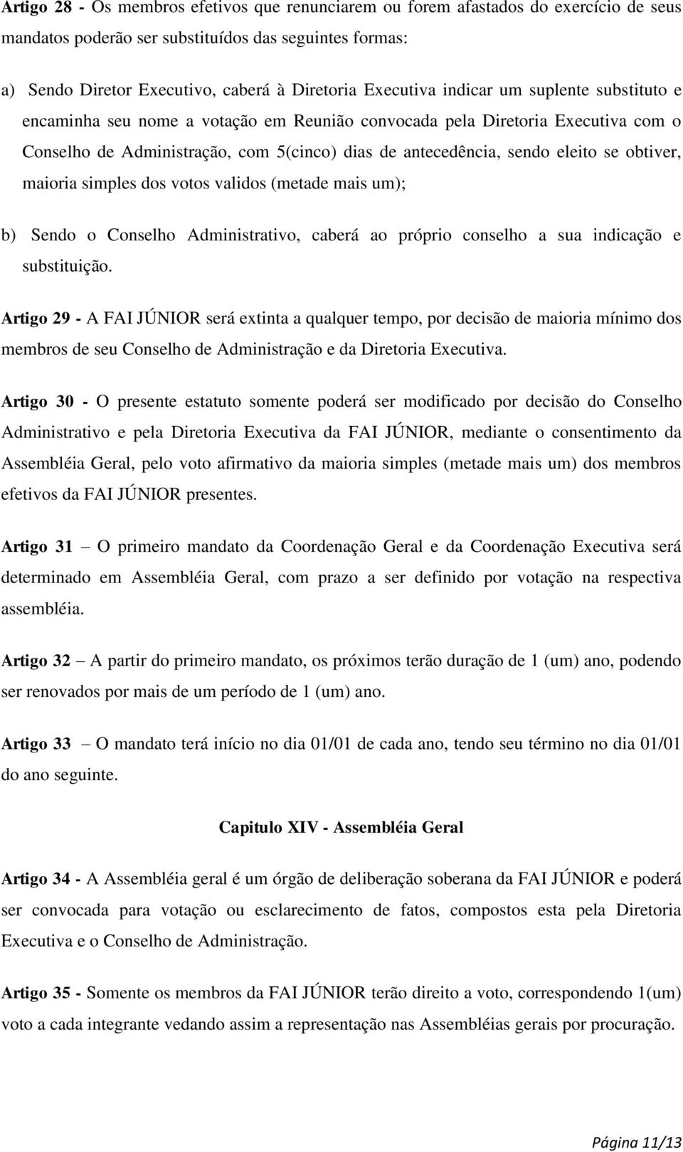 se obtiver, maioria simples dos votos validos (metade mais um); b) Sendo o Conselho Administrativo, caberá ao próprio conselho a sua indicação e substituição.