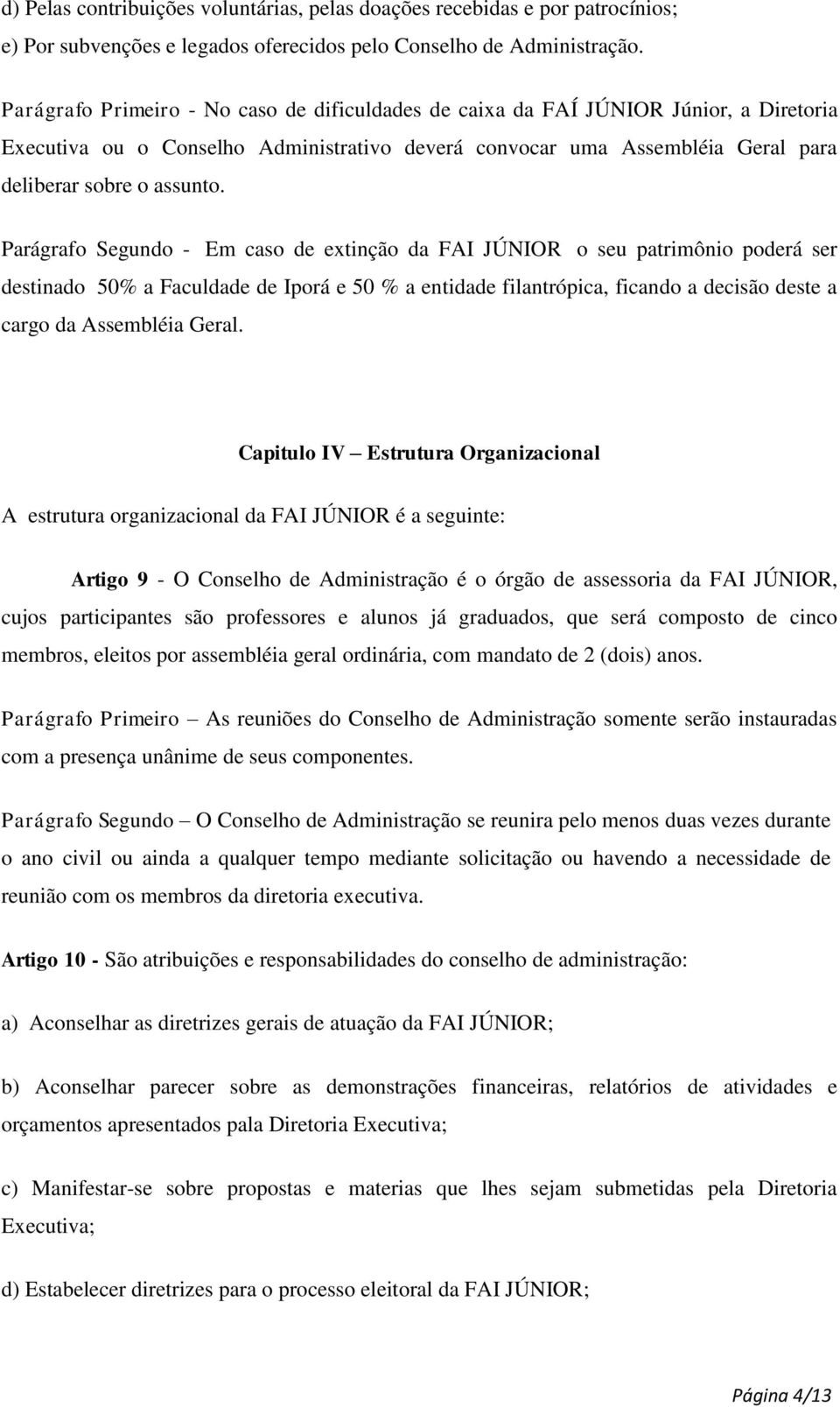 Parágrafo Segundo - Em caso de extinção da FAI JÚNIOR o seu patrimônio poderá ser destinado 50% a Faculdade de Iporá e 50 % a entidade filantrópica, ficando a decisão deste a cargo da Assembléia