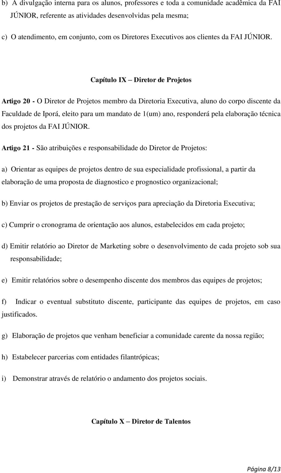 Capítulo IX Diretor de Projetos Artigo 20 - O Diretor de Projetos membro da Diretoria Executiva, aluno do corpo discente da Faculdade de Iporá, eleito para um mandato de 1(um) ano, responderá pela