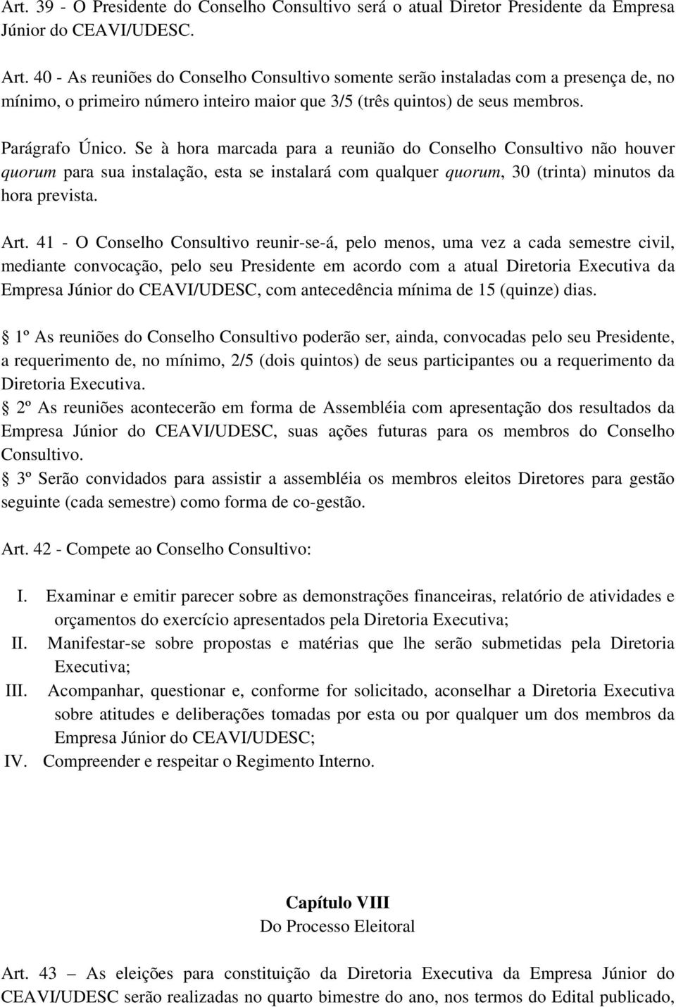 Se à hora marcada para a reunião do Conselho Consultivo não houver quorum para sua instalação, esta se instalará com qualquer quorum, 30 (trinta) minutos da hora prevista. Art.