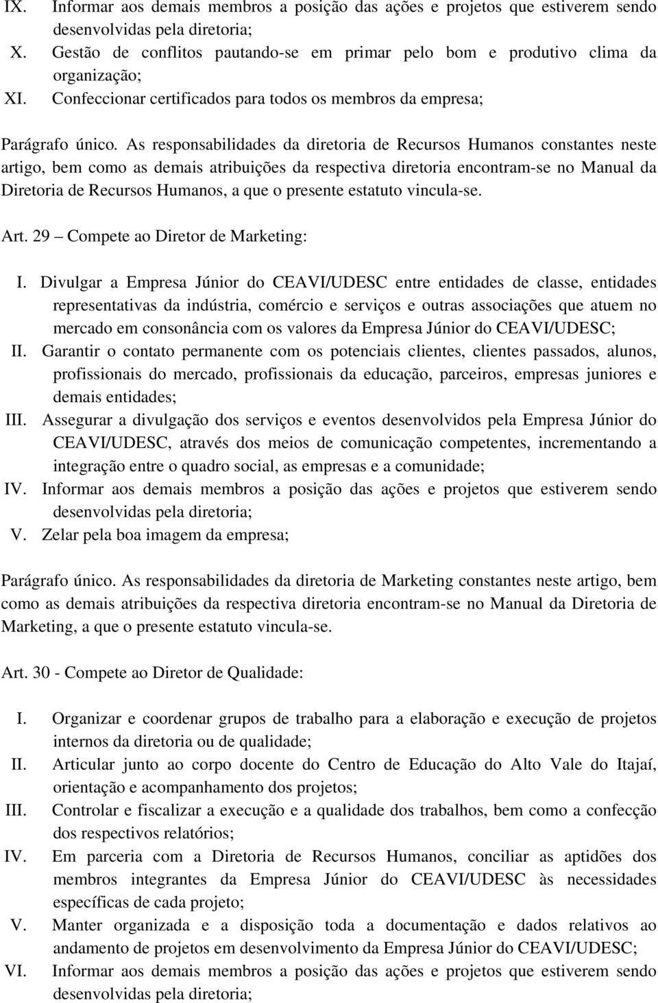 As responsabilidades da diretoria de Recursos Humanos constantes neste artigo, bem como as demais atribuições da respectiva diretoria encontram-se no Manual da Diretoria de Recursos Humanos, a que o