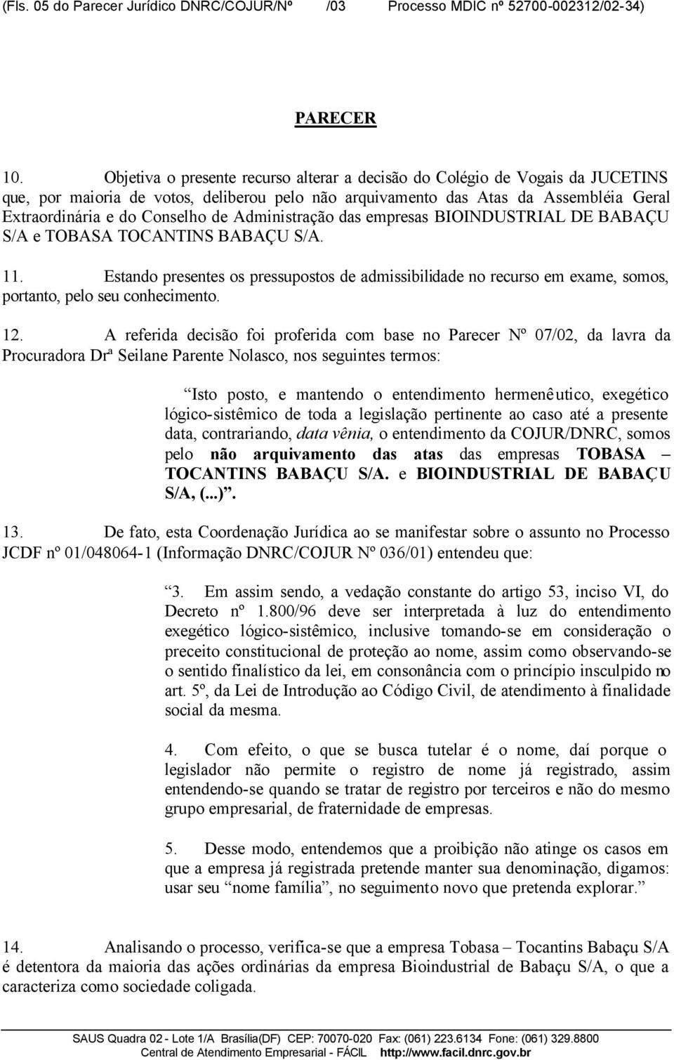 Administração das empresas BIOINDUSTRIAL DE BABAÇU S/A e TOBASA TOCANTINS BABAÇU S/A. 11.