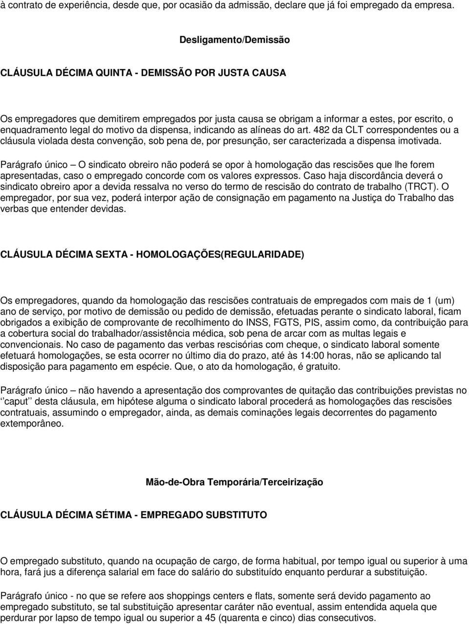 motivo da dispensa, indicando as alíneas do art. 482 da CLT correspondentes ou a cláusula violada desta convenção, sob pena de, por presunção, ser caracterizada a dispensa imotivada.