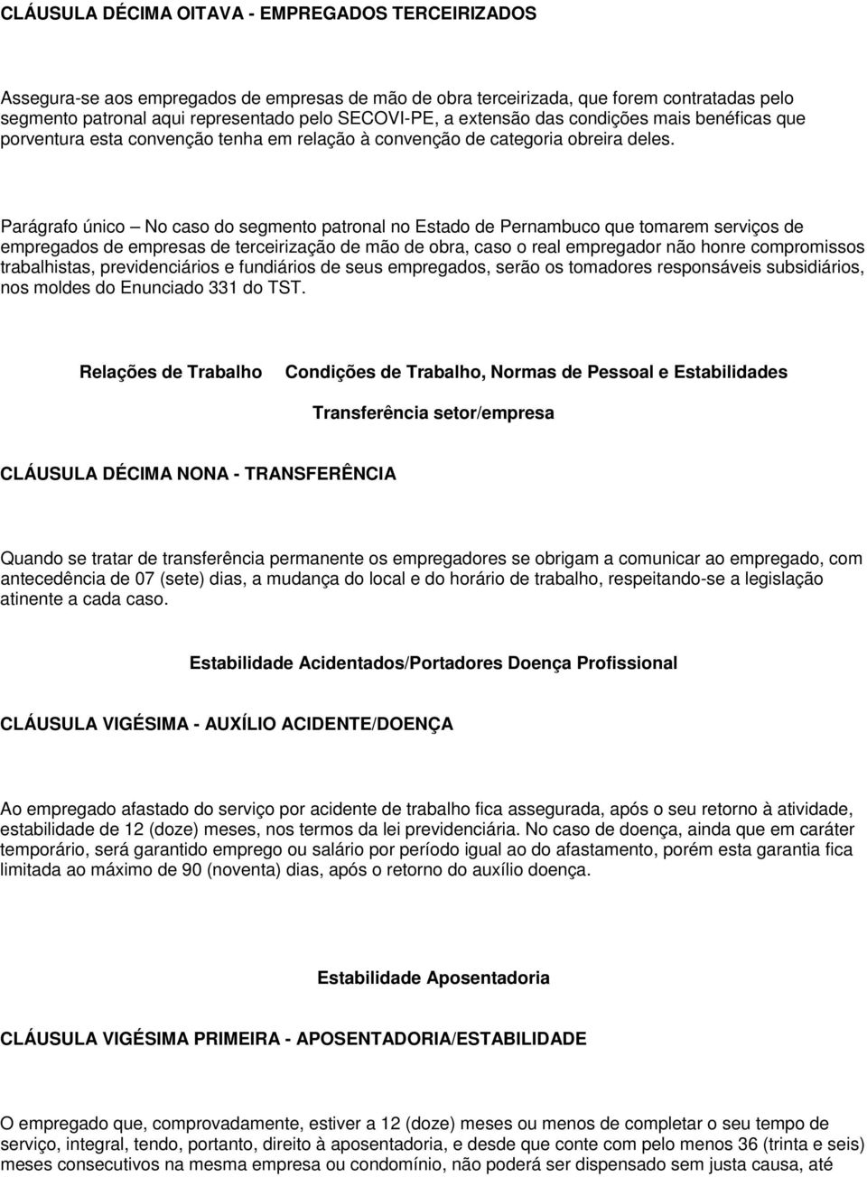 Parágrafo único No caso do segmento patronal no Estado de Pernambuco que tomarem serviços de empregados de empresas de terceirização de mão de obra, caso o real empregador não honre compromissos