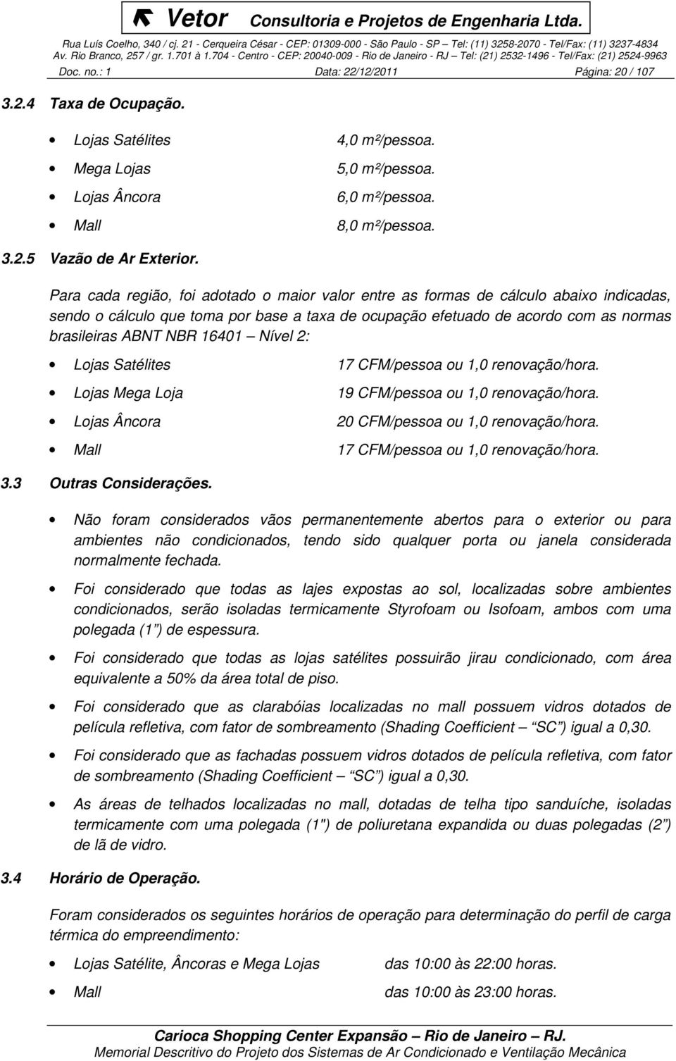 16401 Nível 2: Lojas Satélites 17 CFM/pessoa ou 1,0 renovação/hora. Lojas Mega Loja 19 CFM/pessoa ou 1,0 renovação/hora. Lojas Âncora 20 CFM/pessoa ou 1,0 renovação/hora.