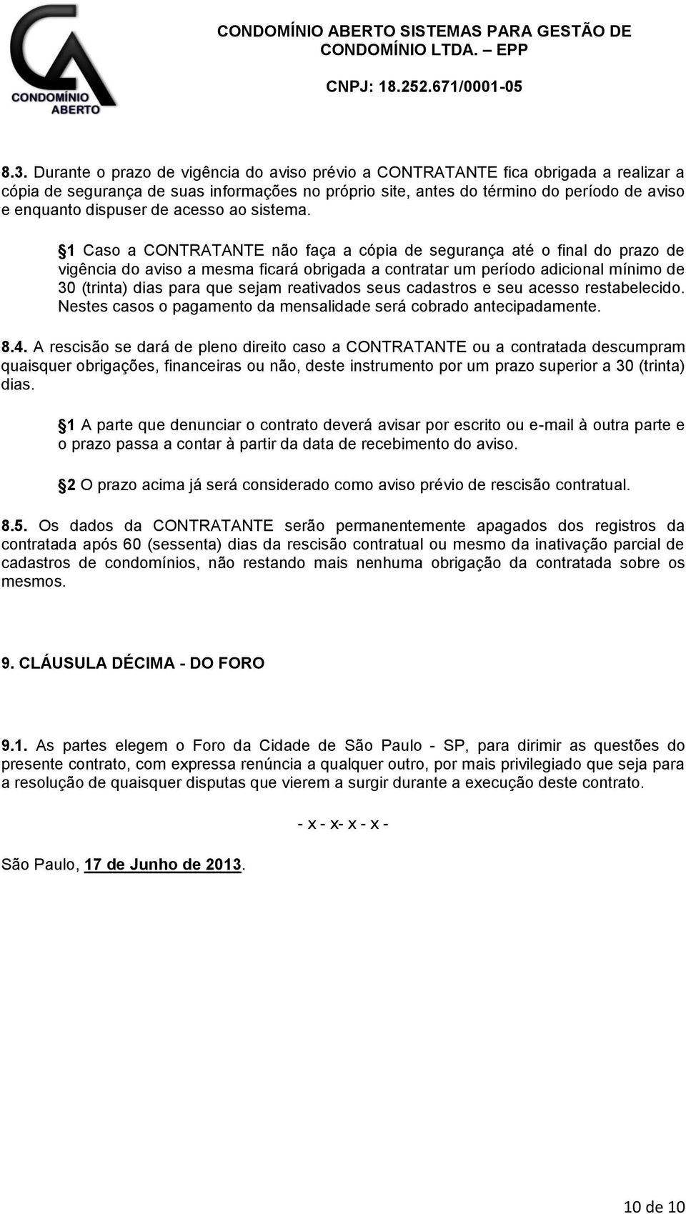 1 Caso a CONTRATANTE não faça a cópia de segurança até o final do prazo de vigência do aviso a mesma ficará obrigada a contratar um período adicional mínimo de 30 (trinta) dias para que sejam