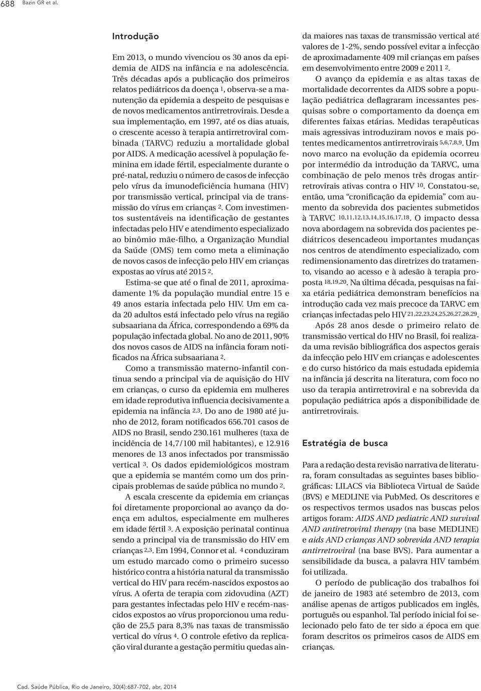 Desde a sua implementação, em 1997, até os dias atuais, o crescente acesso à terapia antirretroviral combinada (TARVC) reduziu a mortalidade global por AIDS.