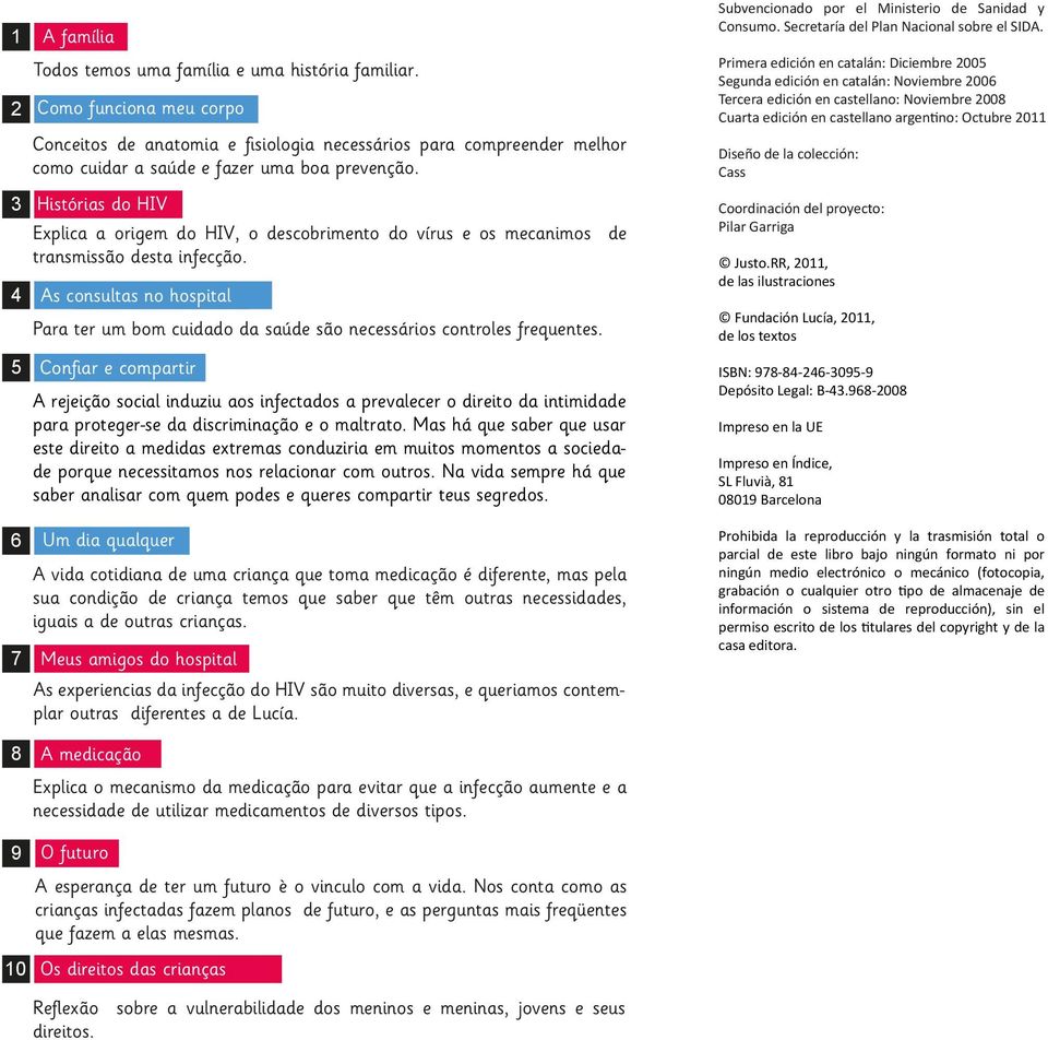 3 Histórias do HIV Explica a origem do HIV, o descobrimento do vírus e os mecanimos de transmissão desta infecção.