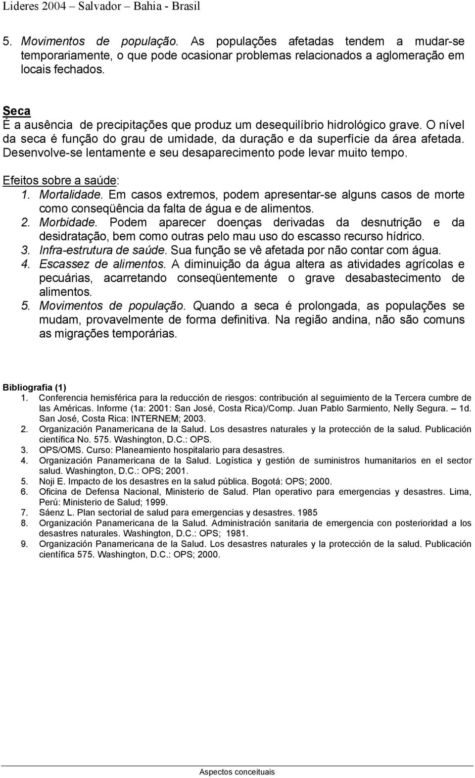 Desenvolve-se lentamente e seu desaparecimento pode levar muito tempo. Efeitos sobre a saúde: 1. Mortalidade.