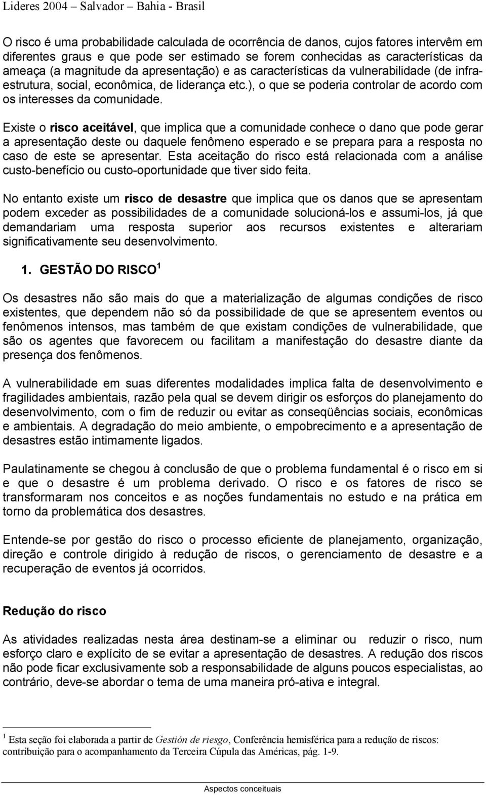 Existe o risco aceitável, que implica que a comunidade conhece o dano que pode gerar a apresentação deste ou daquele fenômeno esperado e se prepara para a resposta no caso de este se apresentar.