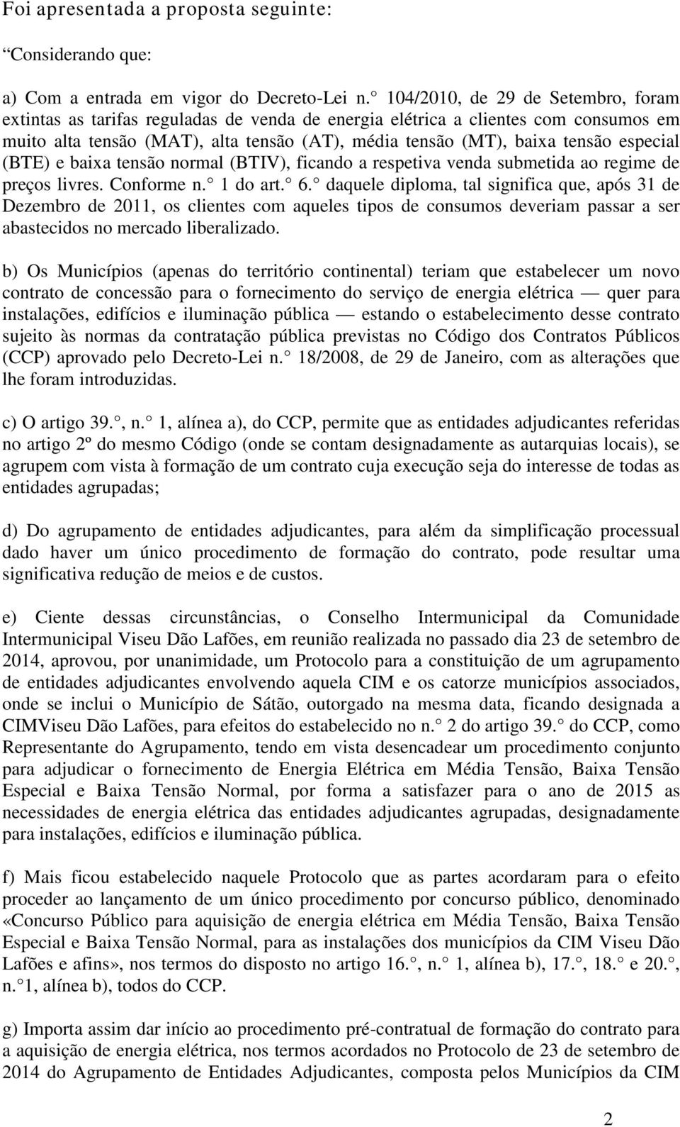 especial (BTE) e baixa tensão normal (BTIV), ficando a respetiva venda submetida ao regime de preços livres. Conforme n. 1 do art. 6.