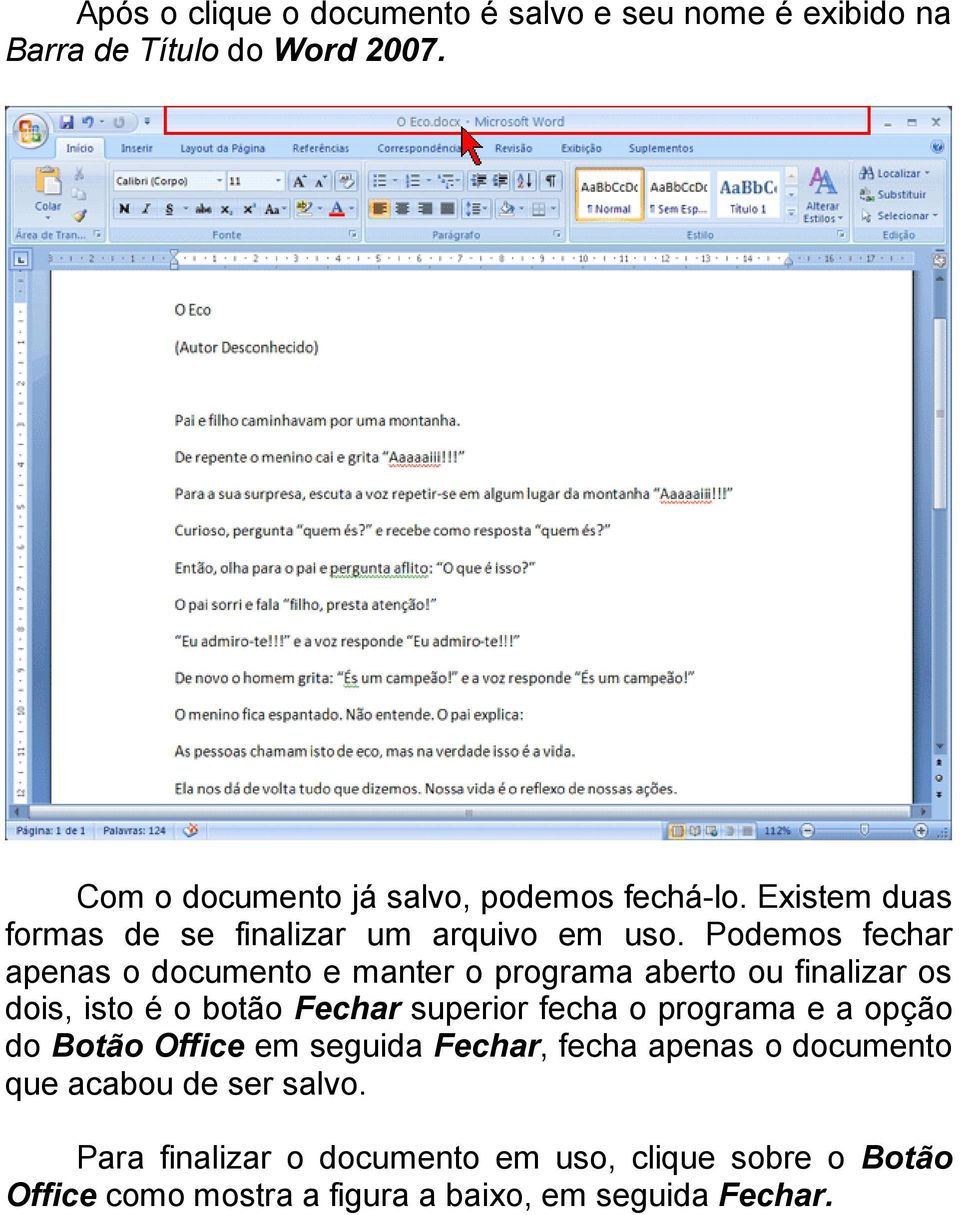 Podemos fechar apenas o documento e manter o programa aberto ou finalizar os dois, isto é o botão Fechar superior fecha o programa