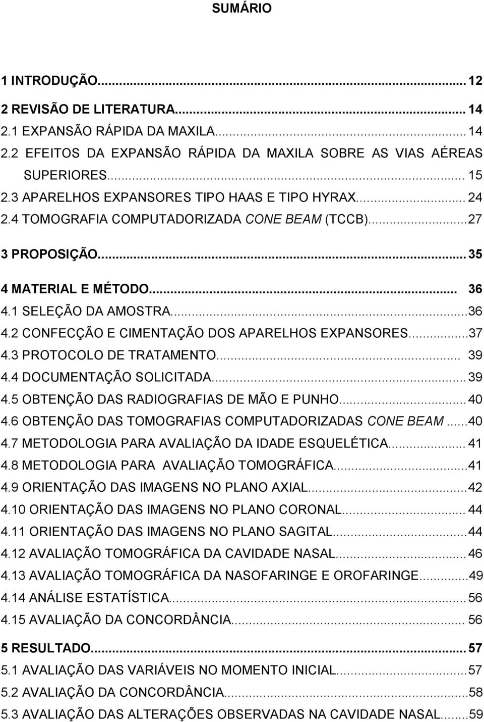 1 SELEÇÃO DA AMOSTRA...36 4.2 CONFECÇÃO E CIMENTAÇÃO DOS APARELHOS EXPANSORES...37 4.3 PROTOCOLO DE TRATAMENTO... 39 4.4 DOCUMENTAÇÃO SOLICITADA... 39 4.5 OBTENÇÃO DAS RADIOGRAFIAS DE MÃO E PUNHO.