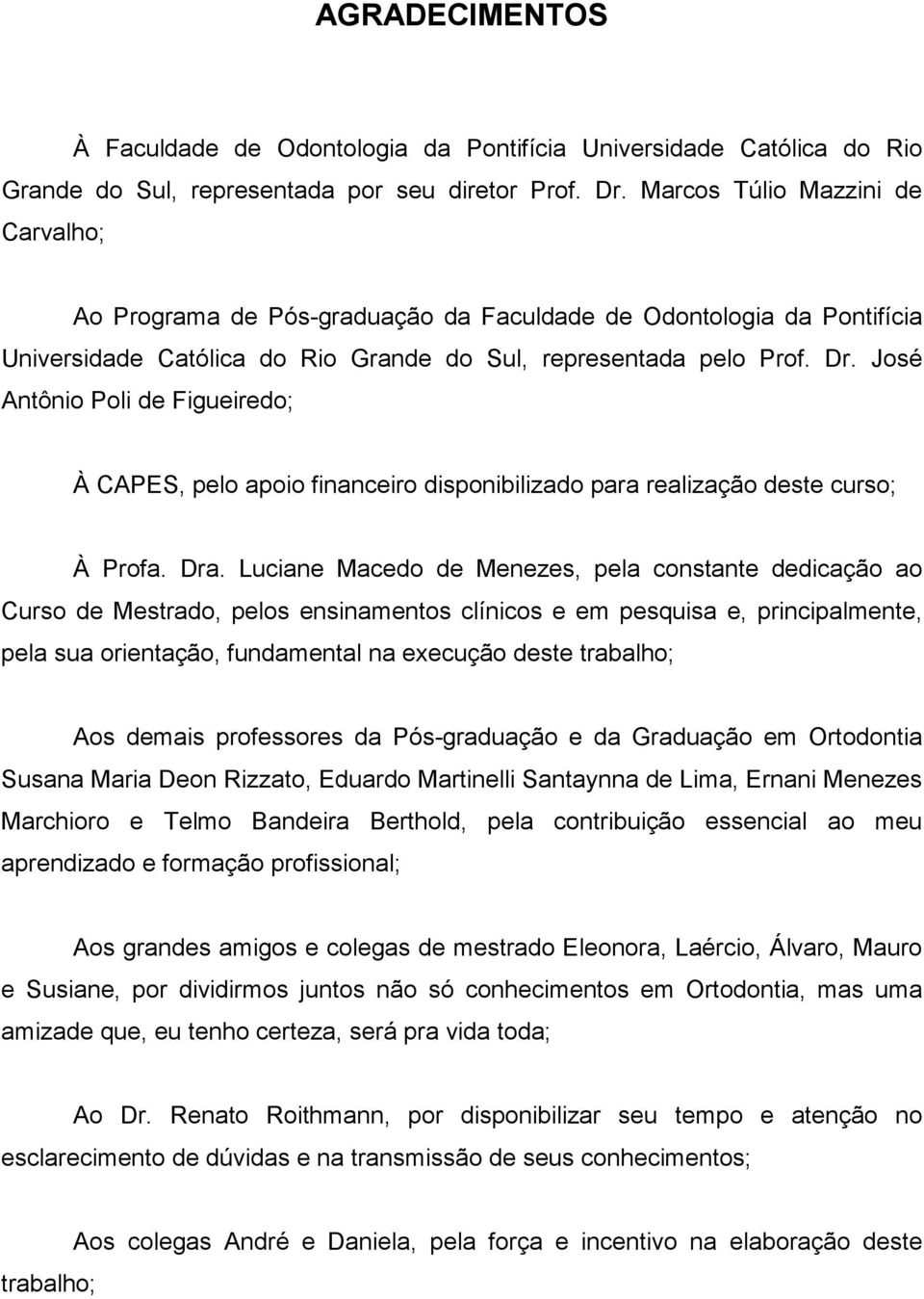 José Antônio Poli de Figueiredo; À CAPES, pelo apoio financeiro disponibilizado para realização deste curso; À Profa. Dra.