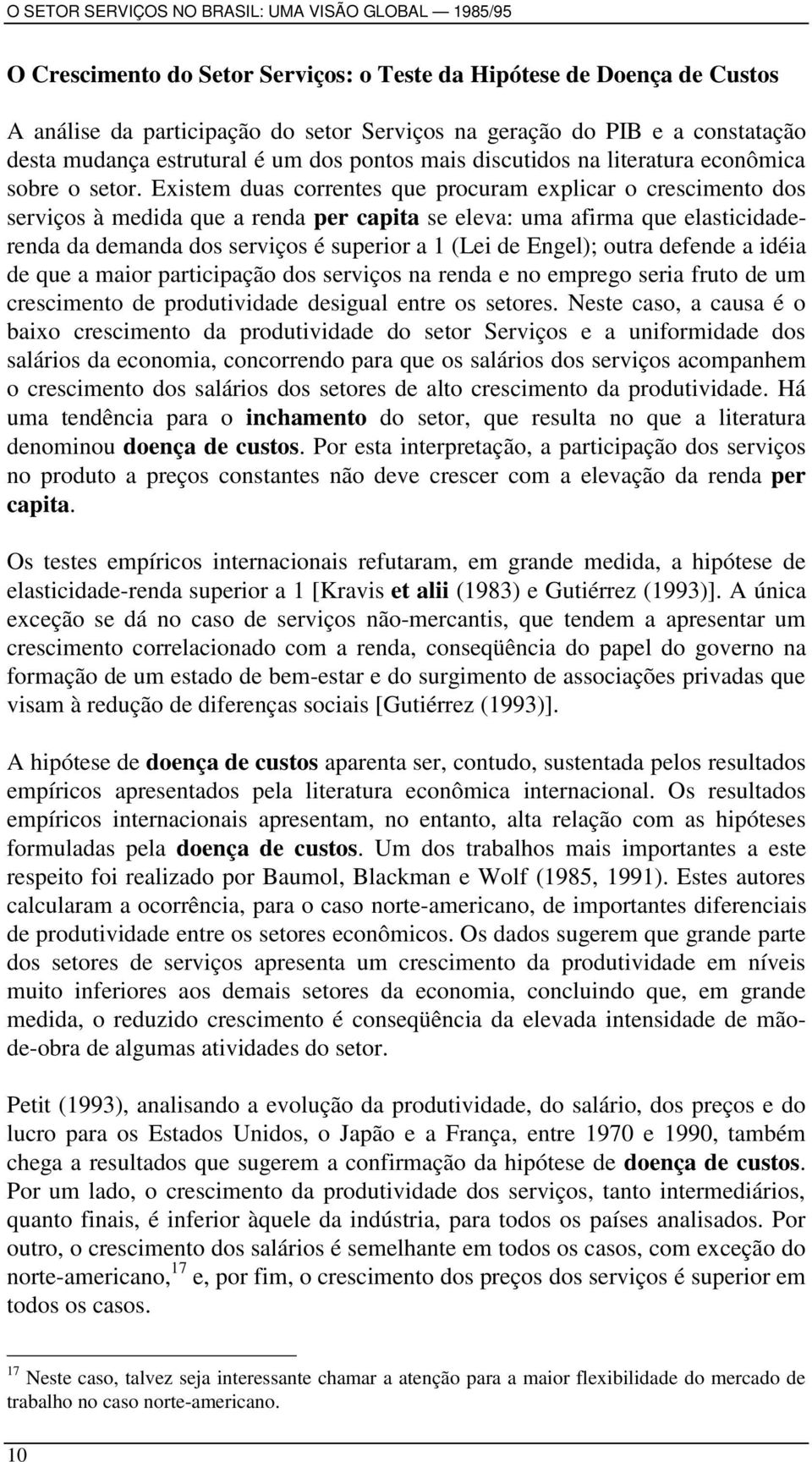 Existem duas correntes que procuram explicar o crescimento dos serviços à medida que a renda per capita se eleva: uma afirma que elasticidaderenda da demanda dos serviços é superior a 1 (Lei de