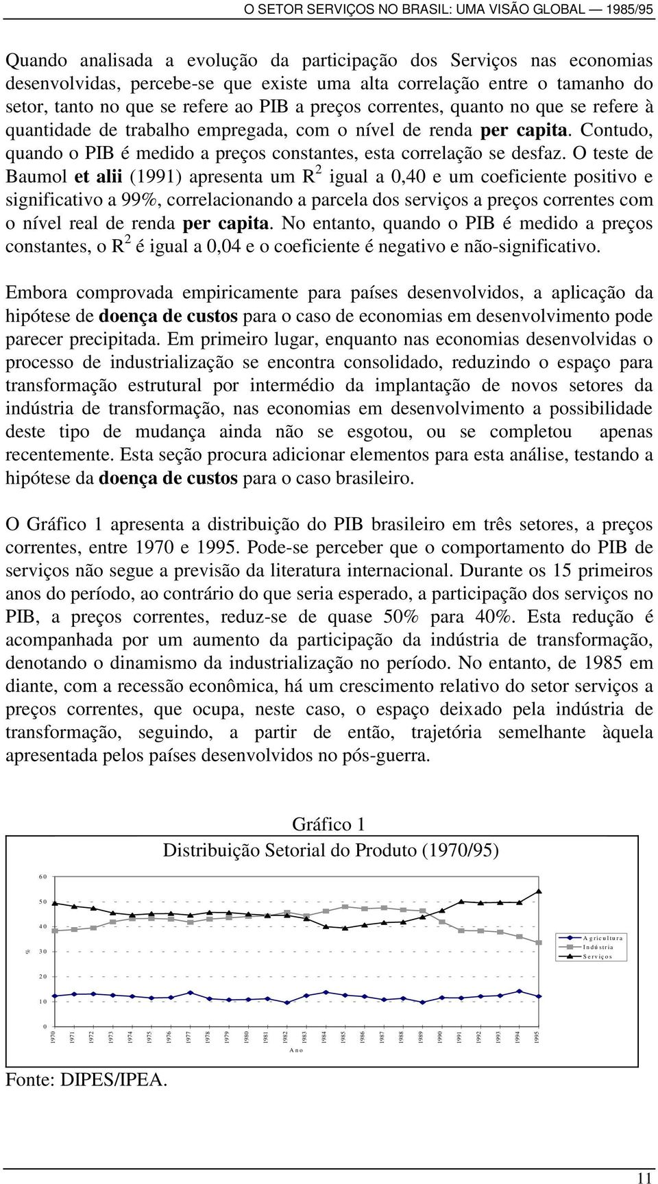 O teste de Baumol et alii (1991) apresenta um R 2 igual a 0,40 e um coeficiente positivo e significativo a 99%, correlacionando a parcela dos serviços a preços correntes com o nível real de renda per