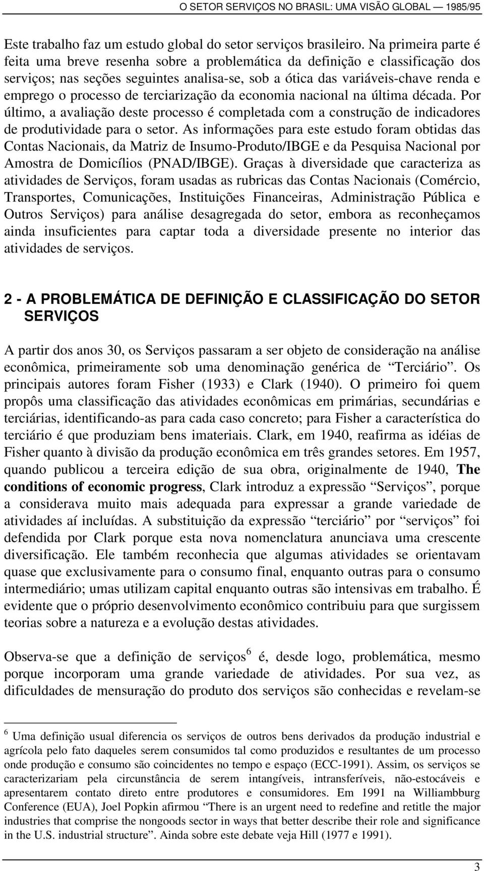 de terciarização da economia nacional na última década. Por último, a avaliação deste processo é completada com a construção de indicadores de produtividade para o setor.