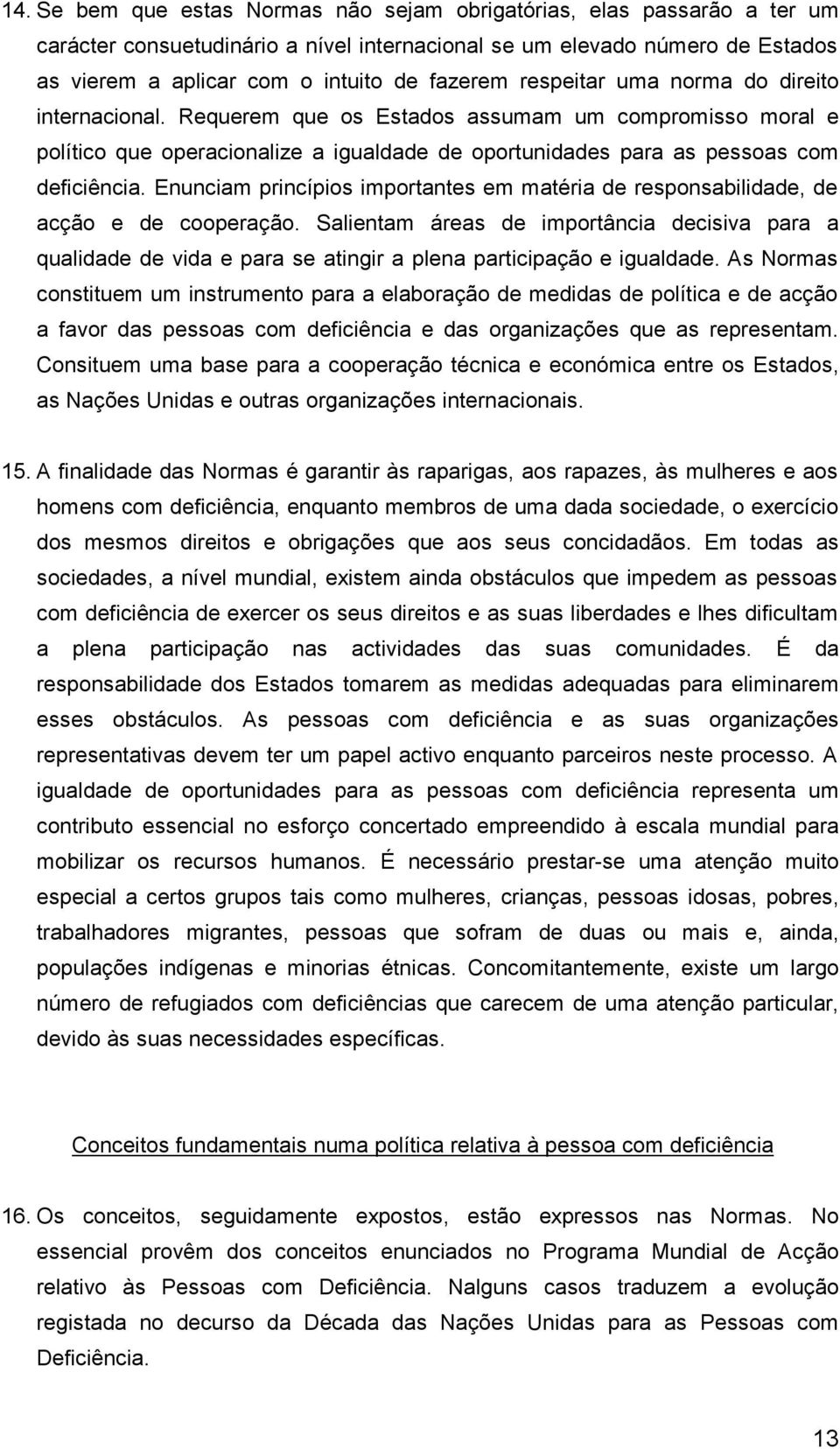 Enunciam princípios importantes em matéria de responsabilidade, de acção e de cooperação.