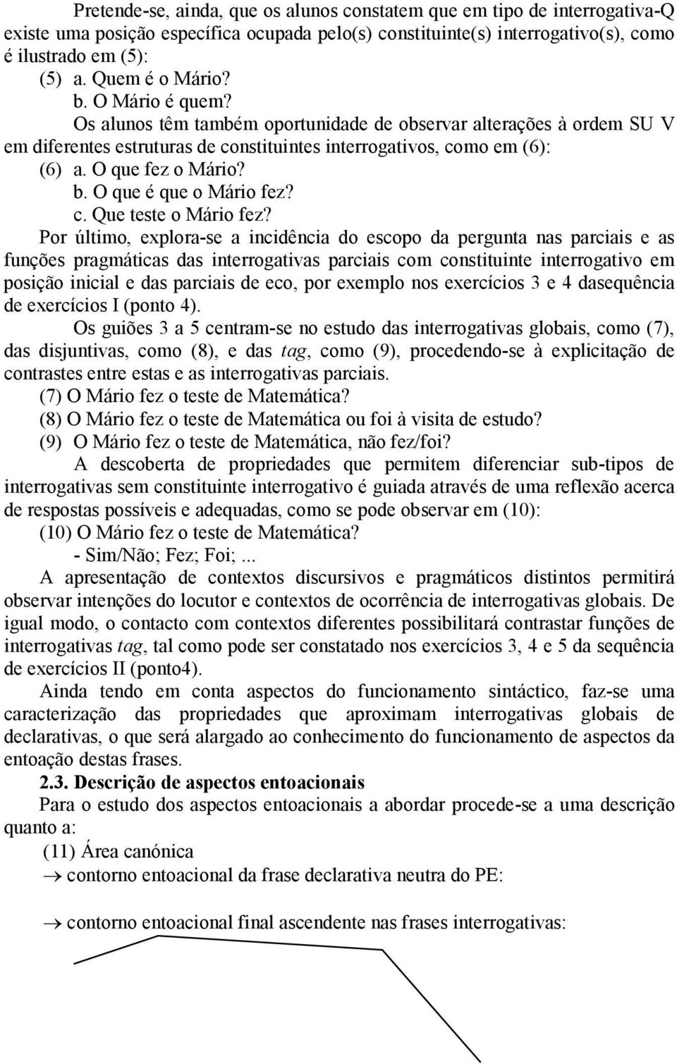 O que fez o Mário? b. O que é que o Mário fez? c. Que teste o Mário fez?