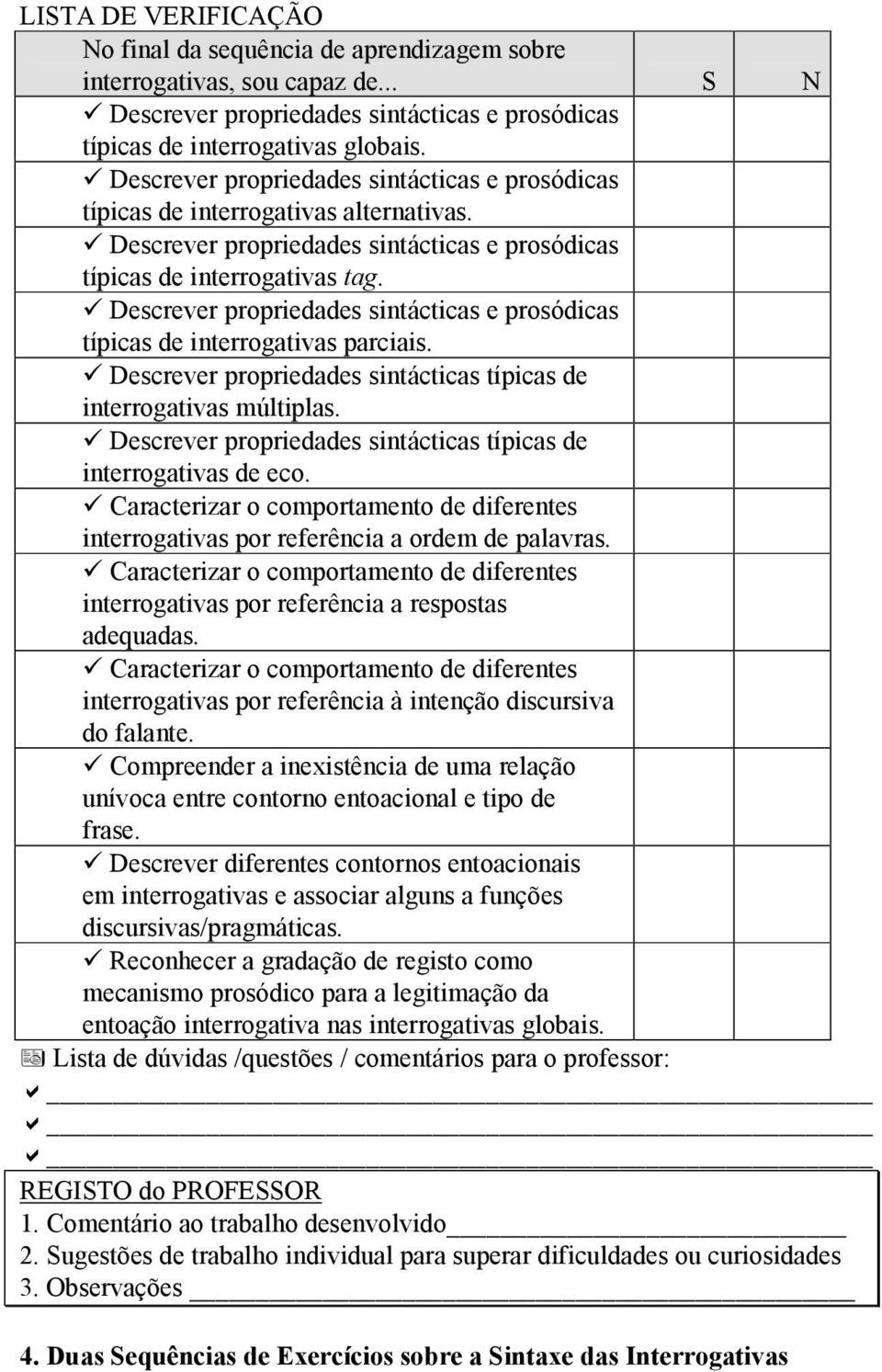 Descrever propriedades sintácticas e prosódicas típicas de interrogativas parciais. Descrever propriedades sintácticas típicas de interrogativas múltiplas.