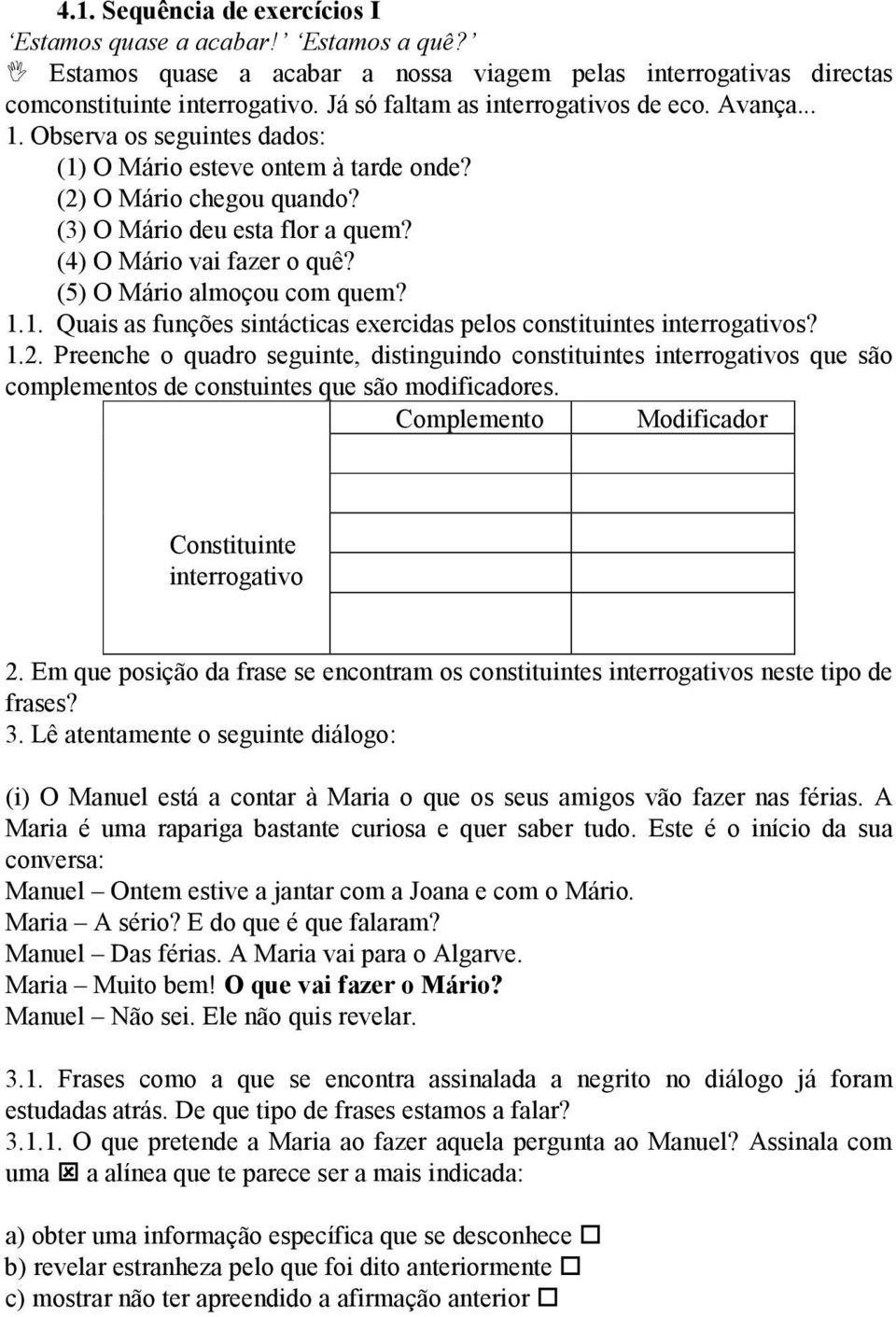 (4) O Mário vai fazer o quê? (5) O Mário almoçou com quem? 1.1. Quais as funções sintácticas exercidas pelos constituintes interrogativos? 1.2.