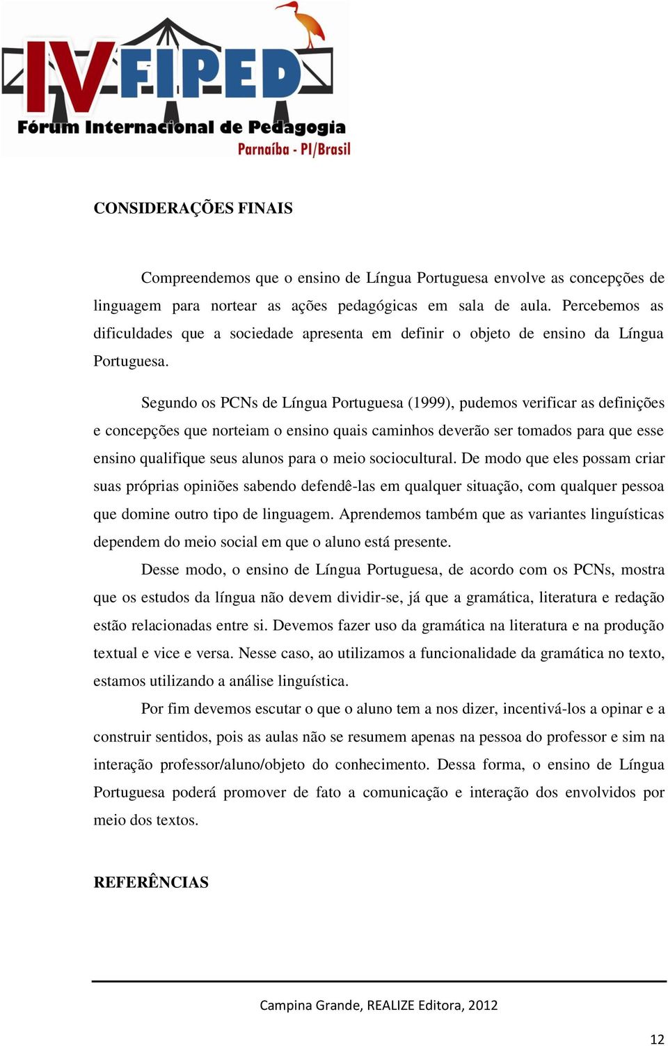 Segundo os PCNs de Língua Portuguesa (1999), pudemos verificar as definições e concepções que norteiam o ensino quais caminhos deverão ser tomados para que esse ensino qualifique seus alunos para o