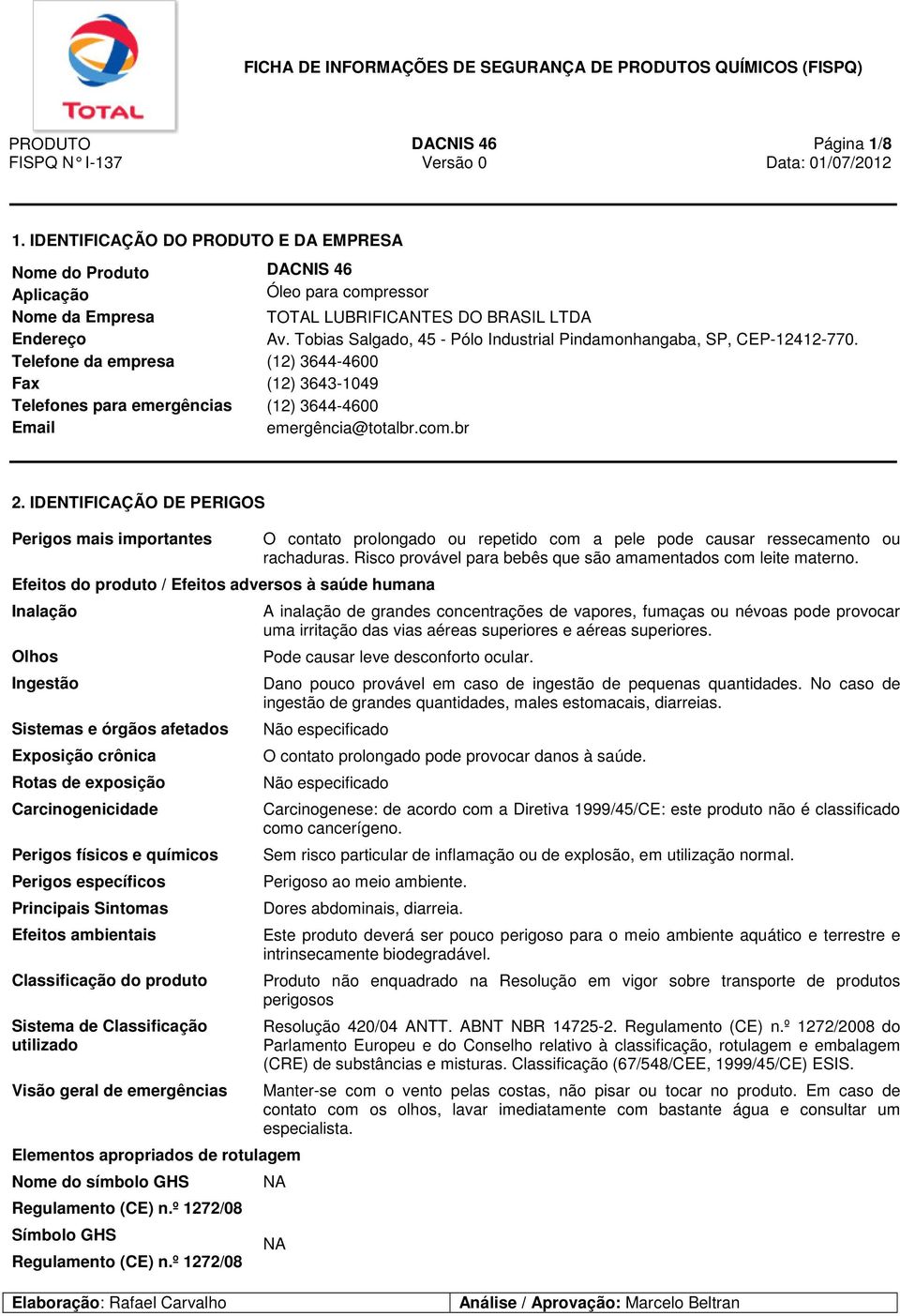 br 2. IDENTIFICAÇÃO DE PERIGOS Perigos mais importantes Efeitos do produto / Efeitos adversos à saúde humana Inalação Olhos Ingestão Sistemas e órgãos afetados Exposição crônica Rotas de exposição